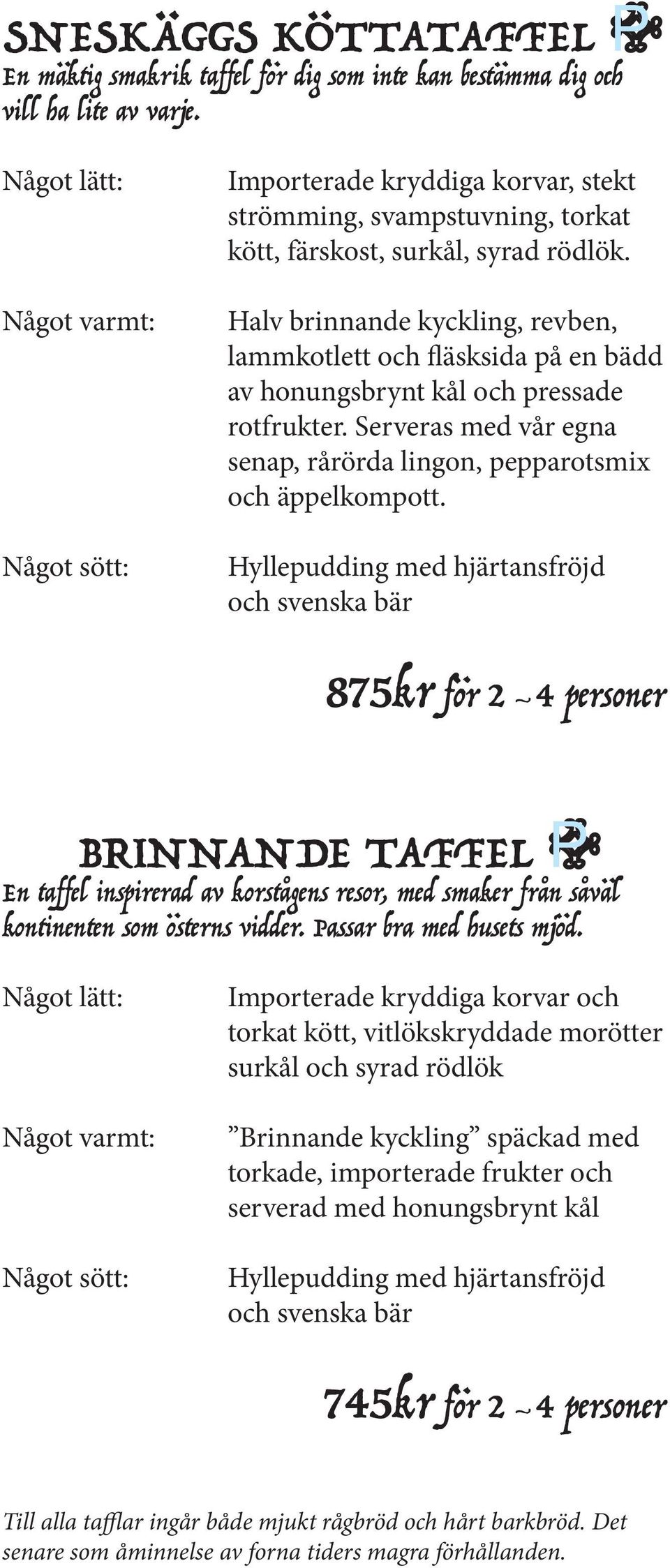 Halv brinnande kyckling, revben, lammkotlett och fläsksida på en bädd av honungsbrynt kål och pressade rotfrukter. Serveras med vår egna senap, rårörda lingon, pepparotsmix och äppelkompott.