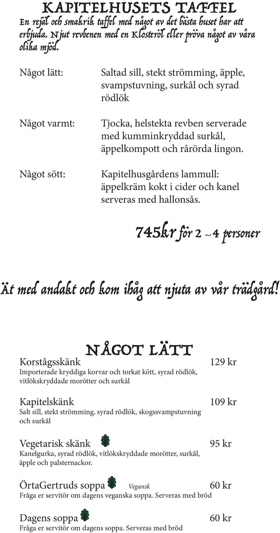 Kapitelhusgårdens lammull: äppelkräm kokt i cider och kanel serveras med hallonsås. 745kr för 2 4 personer Ät med andakt och kom ihåg att njuta av vår trädgård!