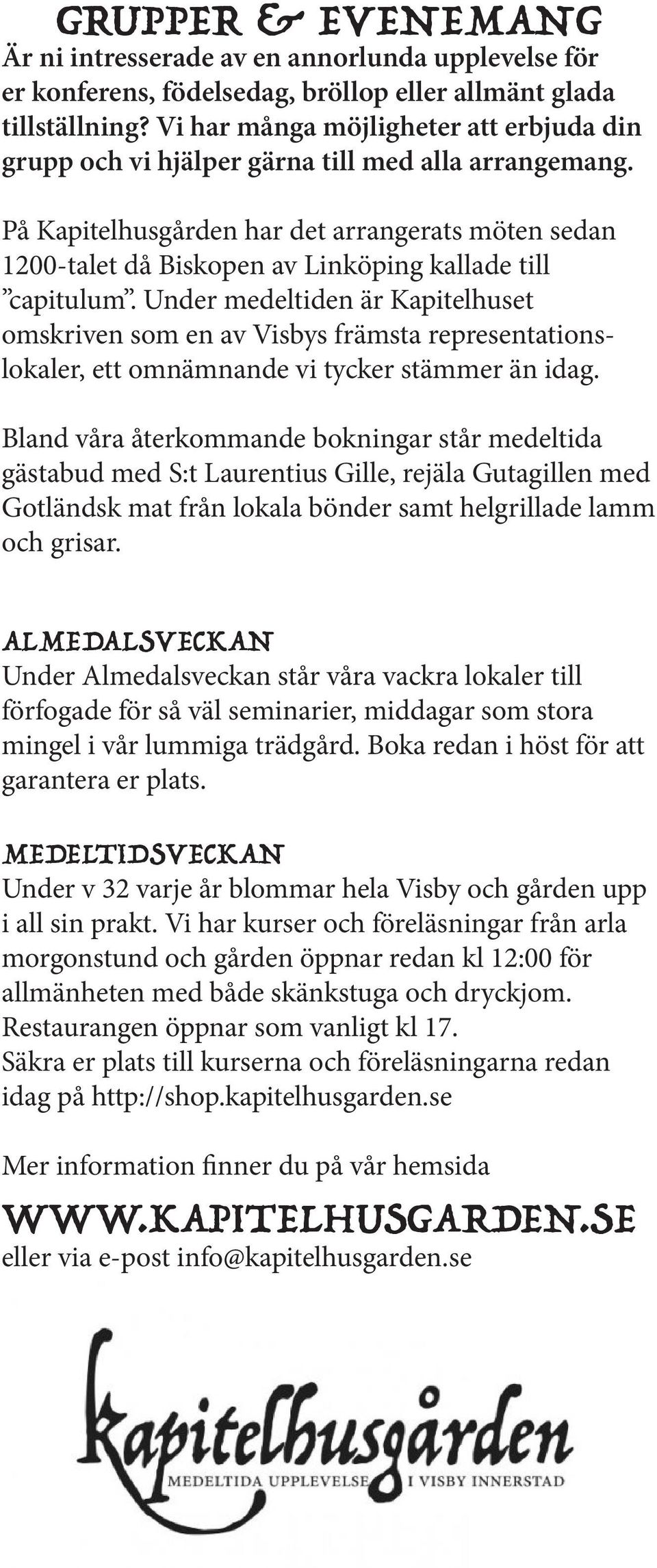 På Kapitelhusgården har det arrangerats möten sedan 1200-talet då Biskopen av Linköping kallade till capitulum.