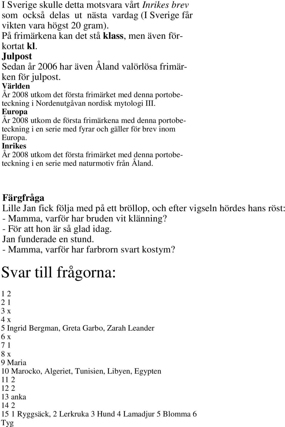 Europa År 2008 utkom de första frimärkena med denna portobeteckning i en serie med fyrar och gäller för brev inom Europa.