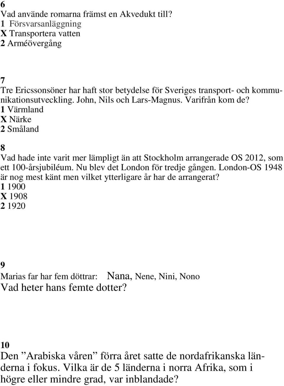 Varifrån kom de? 1 Värmland X Närke 2 Småland 8 Vad hade inte varit mer lämpligt än att Stockholm arrangerade OS 2012, som ett 100-årsjubiléum. Nu blev det London för tredje gången.