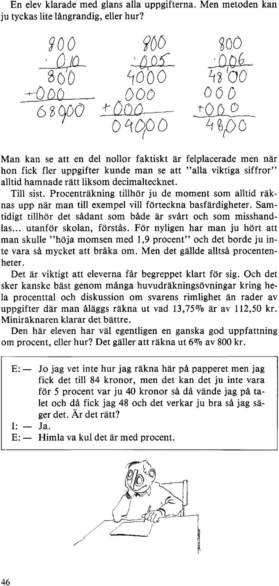 Procenträkning tillhör ju de moment som alltid räknas upp när man till exempel vill förteckna basfärdigheter. Samtidigt tillhör det sådant som både är svårt och som misshandlas.