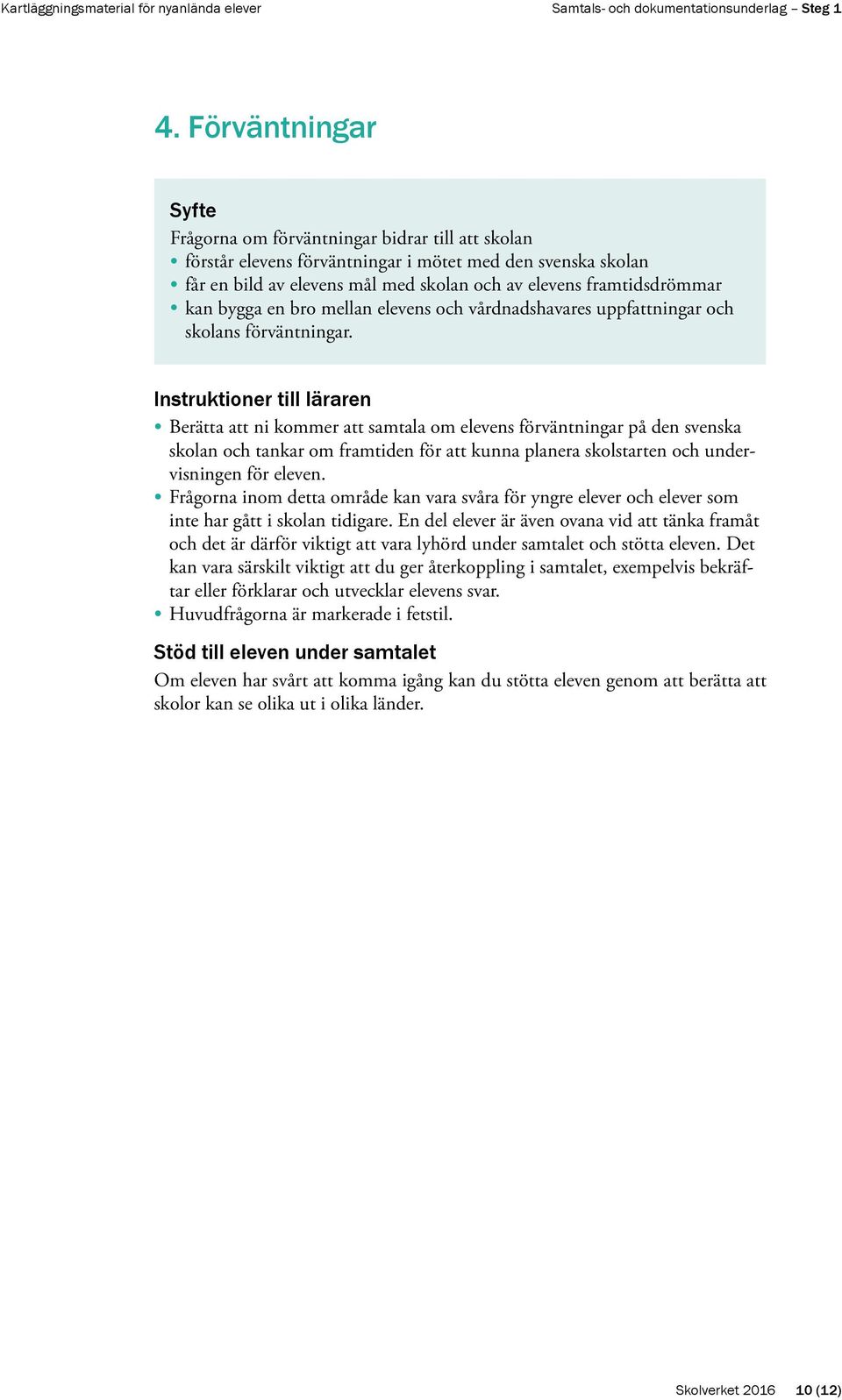 Instruktioner till läraren Berätta att ni kommer att samtala om elevens förväntningar på den svenska skolan och tankar om framtiden för att kunna planera skolstarten och undervisningen för eleven.