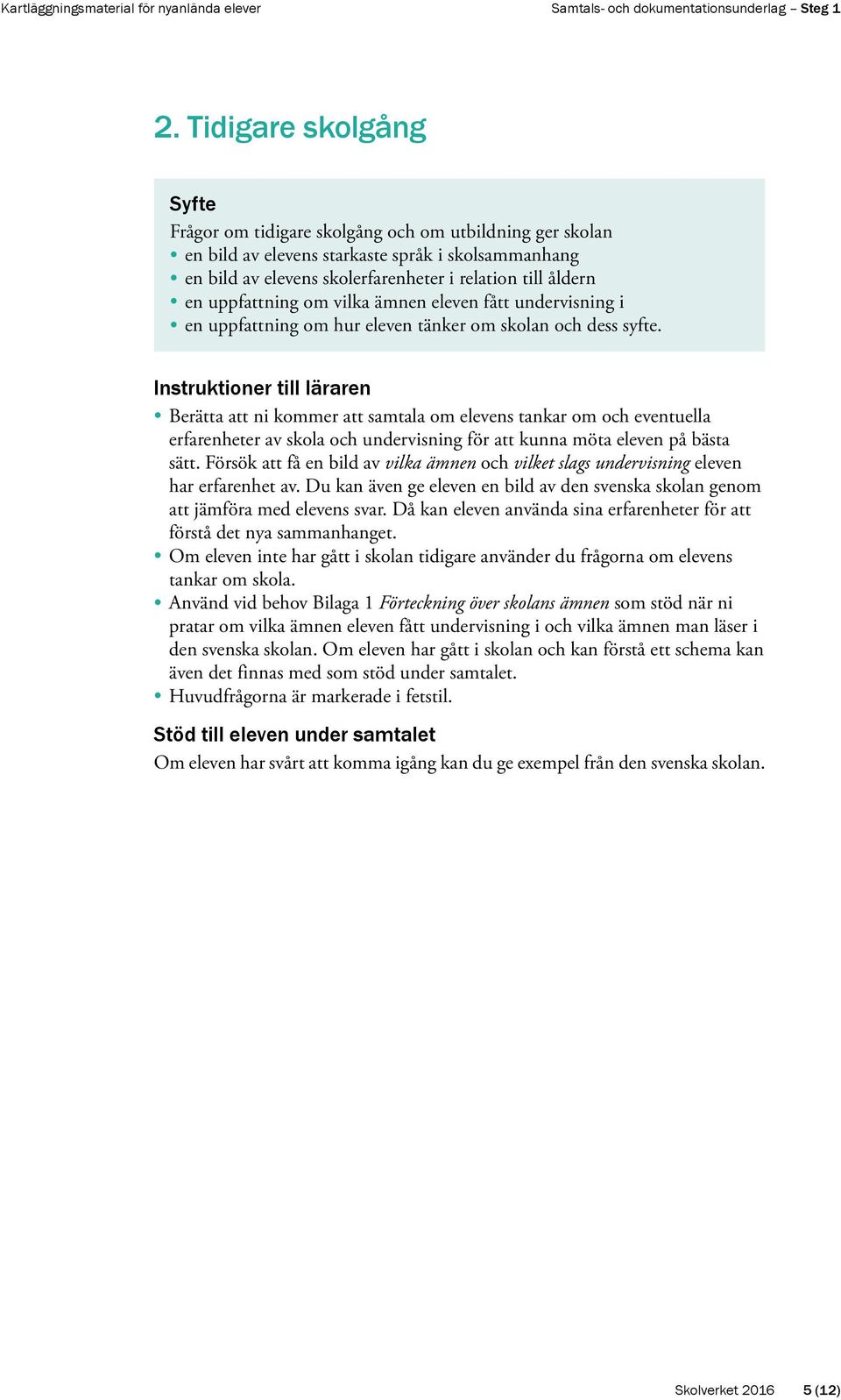 Instruktioner till läraren Berätta att ni kommer att samtala om elevens tankar om och eventuella erfarenheter av skola och undervisning för att kunna möta eleven på bästa sätt.