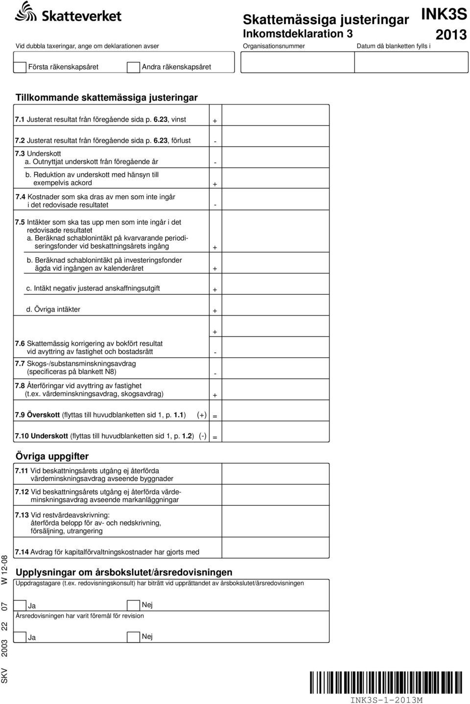 5 Intäkter som ska tas upp men som inte ingår i det redovisade resultatet a. Beräknad schablonintäkt på kvarvarande periodiseringsfonder vid beskattningsårets ingång b.