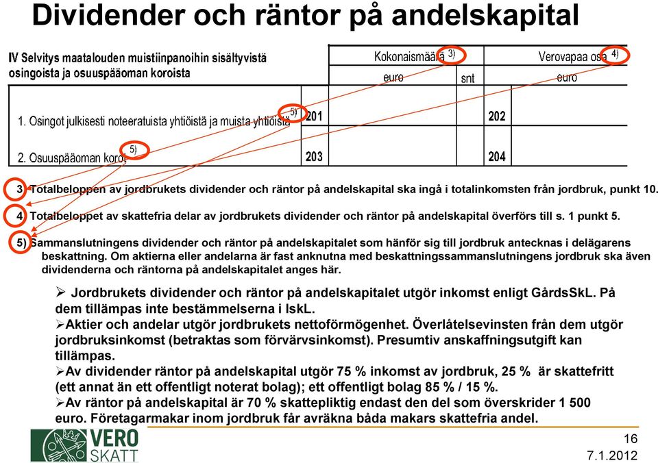 5) Sammanslutningens dividender och räntor på andelskapitalet som hänför sig till jordbruk antecknas i delägarens beskattning.