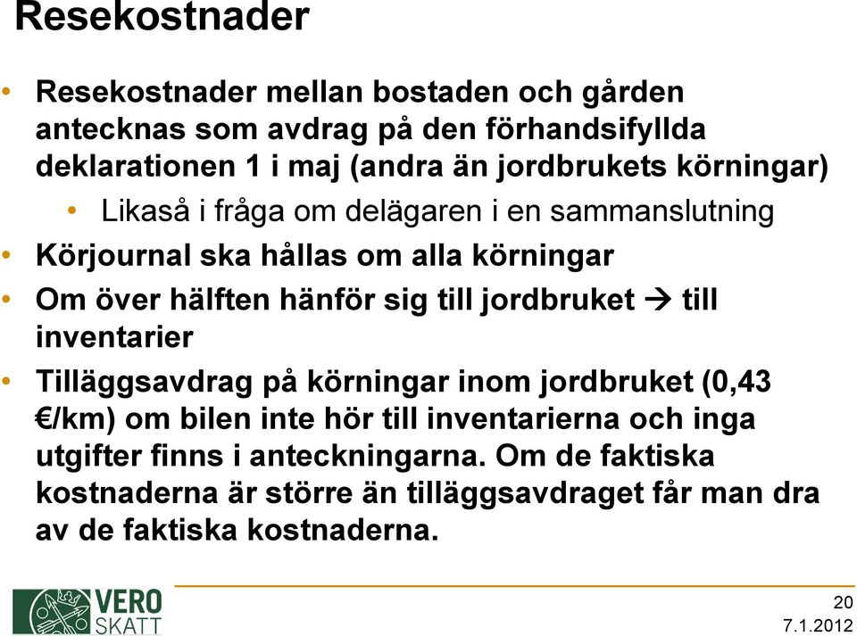 sig till jordbruket till inventarier Tilläggsavdrag på körningar inom jordbruket (0,43 /km) om bilen inte hör till inventarierna och