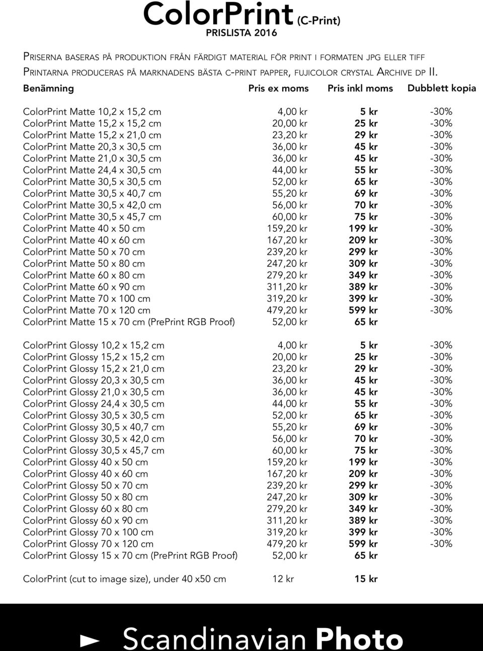 cm ColorPrint Matte 24,4 x 30,5 cm ColorPrint Matte 30,5 x 30,5 cm ColorPrint Matte 30,5 x 40,7 cm ColorPrint Matte 30,5 x 42,0 cm ColorPrint Matte 30,5 x 45,7 cm ColorPrint Matte 40 x 50 cm