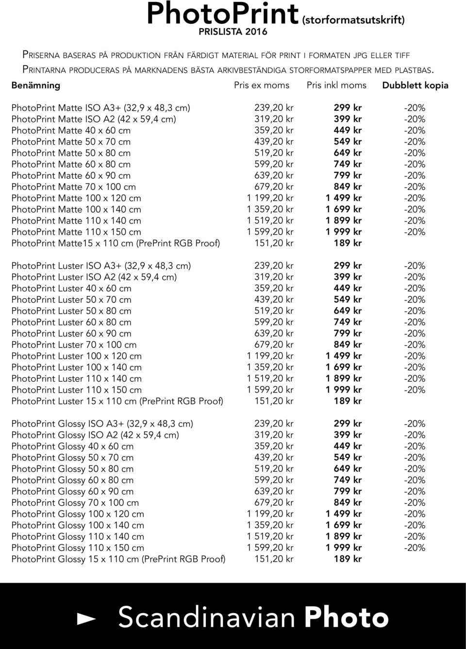Pris ex moms Pris inkl moms Dubblett kopia PhotoPrint Matte ISO A3+ (32,9 x 48,3 cm) PhotoPrint Matte ISO A2 (42 x 59,4 cm) PhotoPrint Matte 40 x 60 cm PhotoPrint Matte 50 x 70 cm PhotoPrint Matte 50