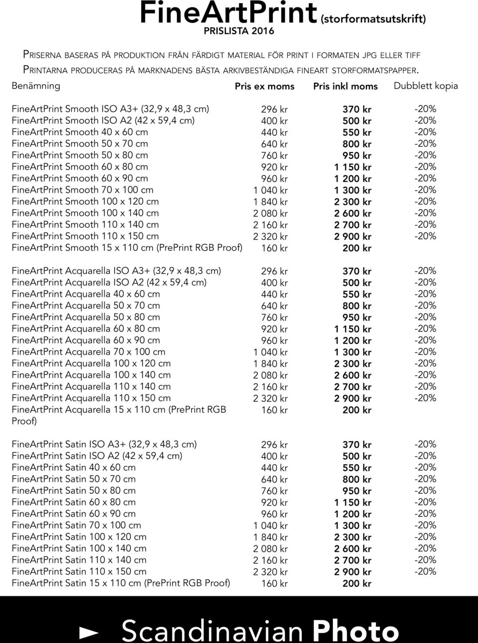 Pris ex moms Pris inkl moms Dubblett kopia FineArtPrint Smooth ISO A3+ (32,9 x 48,3 cm) FineArtPrint Smooth ISO A2 (42 x 59,4 cm) FineArtPrint Smooth 40 x 60 cm FineArtPrint Smooth 50 x 70 cm