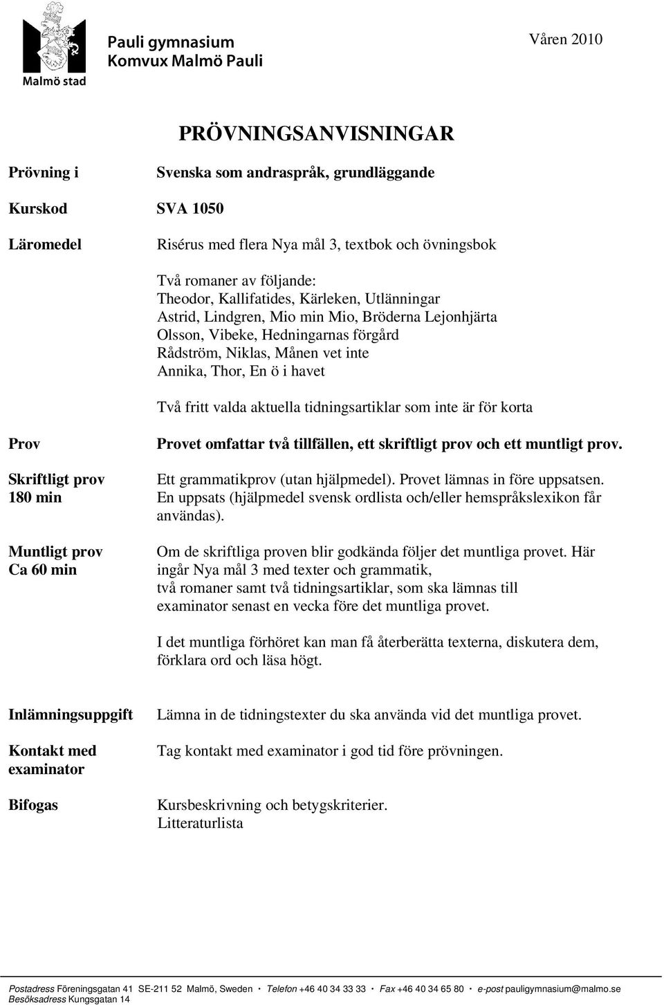 tidningsartiklar som inte är för korta Prov Provet omfattar två tillfällen, ett skriftligt prov och ett muntligt prov. Skriftligt prov Ett grammatikprov (utan hjälpmedel).