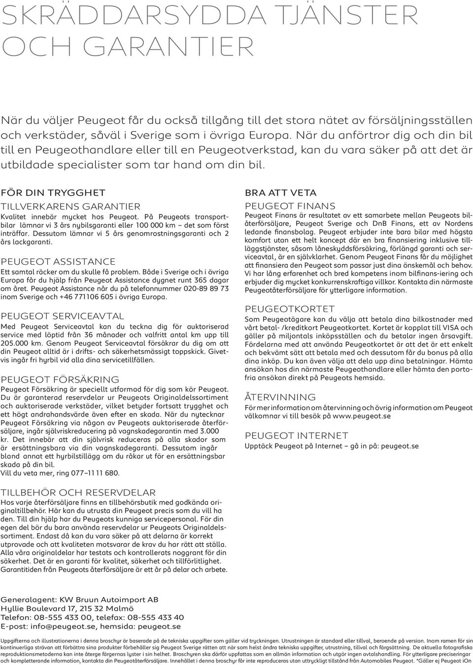 FÖR DIN TRYGGHET TillvErkarENS garantier Kvalitet innebär mycket hos Peugeot. På Peugeots transportbilar lämnar vi 3 års nybilsgaranti eller 100 000 km det som först inträffar.