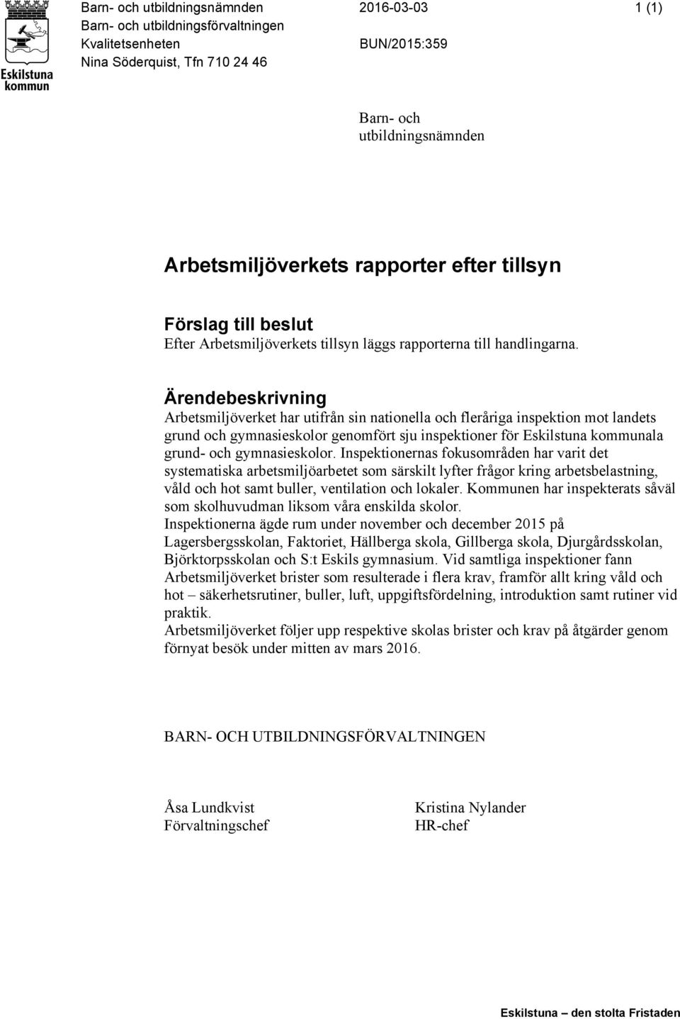 Ärendebeskrivning Arbetsmiljöverket har utifrån sin nationella och fleråriga inspektion mot landets grund och gymnasieskolor genomfört sju inspektioner för Eskilstuna kommunala grund- och