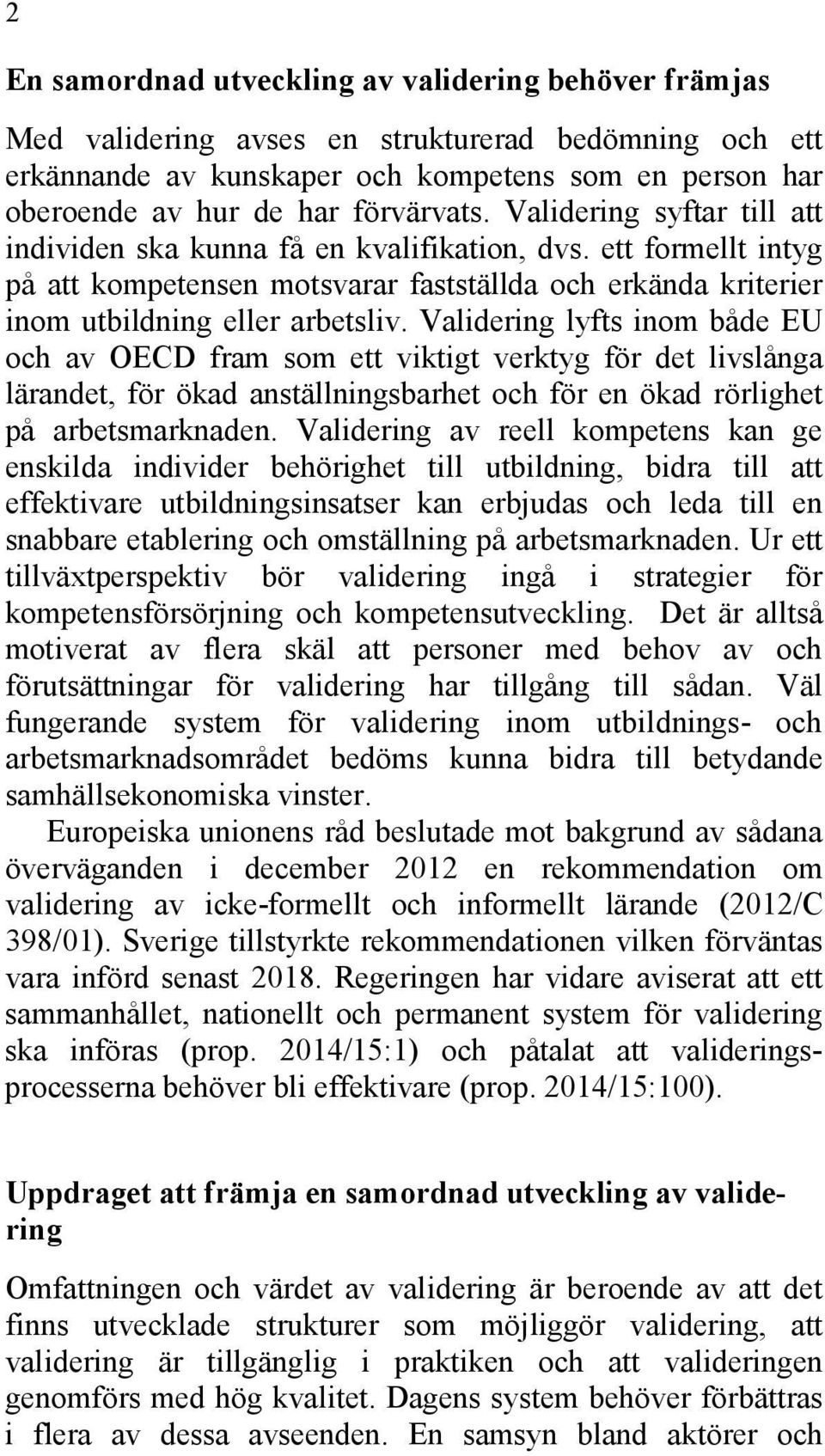 Validering lyfts inom både EU och av OECD fram som ett viktigt verktyg för det livslånga lärandet, för ökad anställningsbarhet och för en ökad rörlighet på arbetsmarknaden.