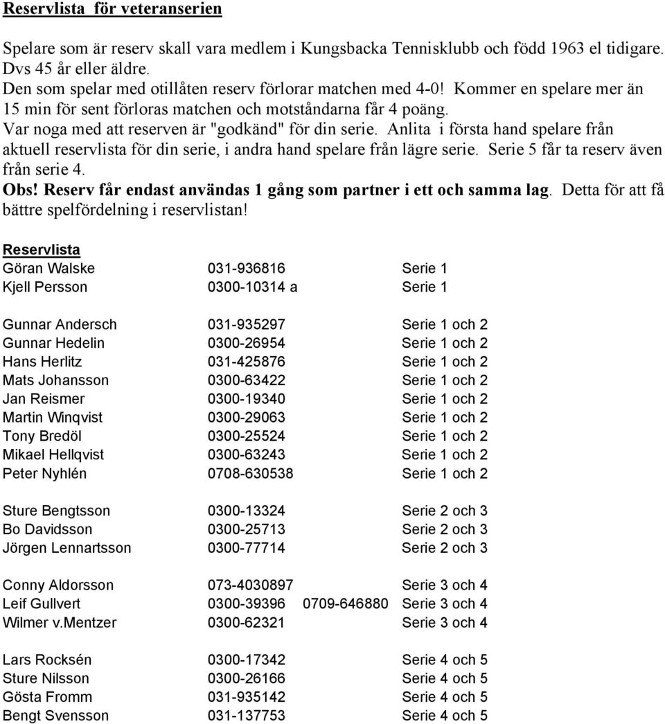 Var noga med att reserven är "godkänd" för din serie. Anlita i första hand spelare från aktuell reservlista för din serie, i andra hand spelare från lägre serie.