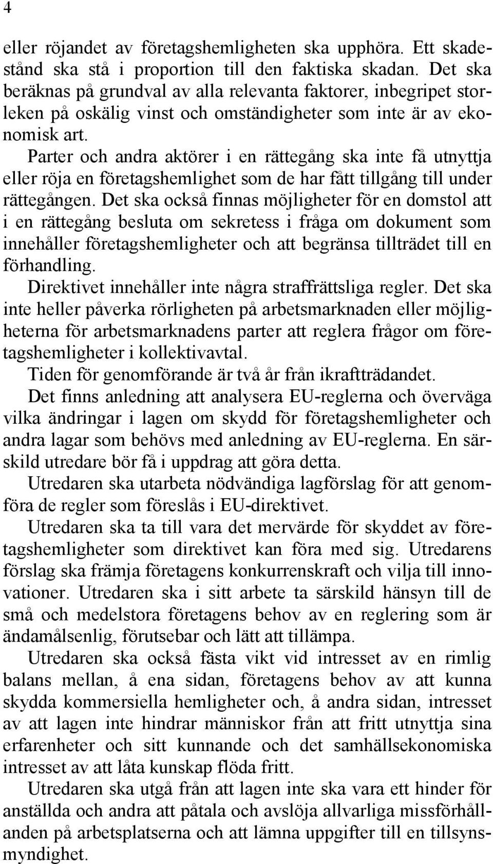 Parter och andra aktörer i en rättegång ska inte få utnyttja eller röja en företagshemlighet som de har fått tillgång till under rättegången.