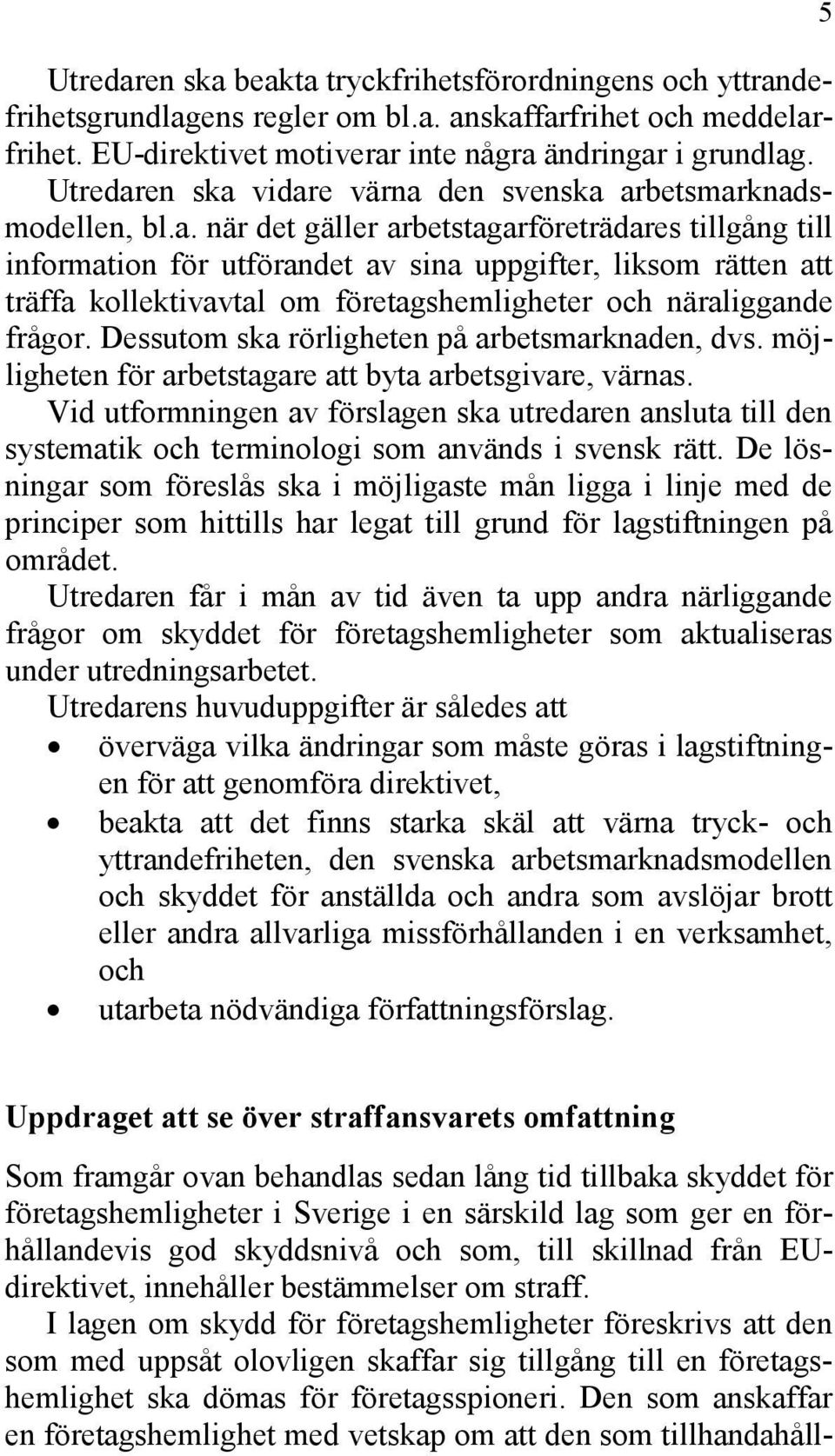 Dessutom ska rörligheten på arbetsmarknaden, dvs. möjligheten för arbetstagare att byta arbetsgivare, värnas.