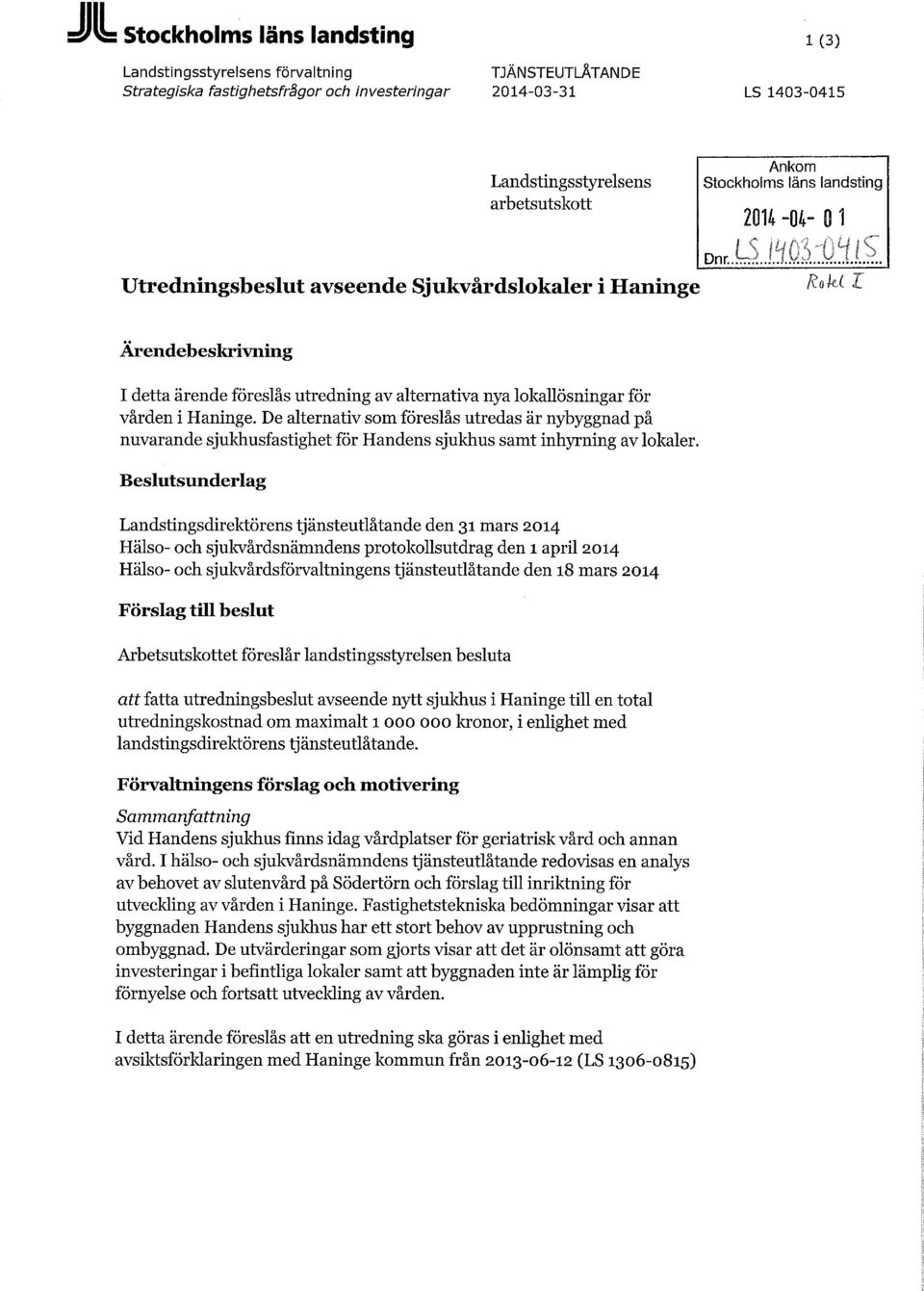 i Utredningsbeslut avseende Sjukvårdslokaler i Haninge RokL L Ärendebeskrivning I detta ärende föreslås utredning av alternativa nya lokallösningar för vården i Haninge.