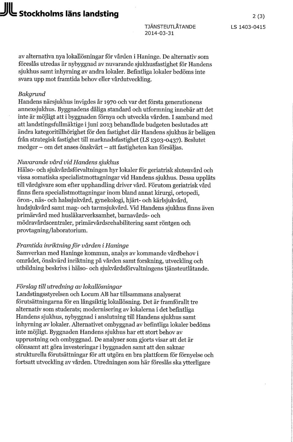 Befintliga lokaler bedöms inte svara upp mot framtida behov eller vårdutveckling. Bakgrund Handens närsjukhus invigdes år 1970 och var det första generationens annexsjukhus.