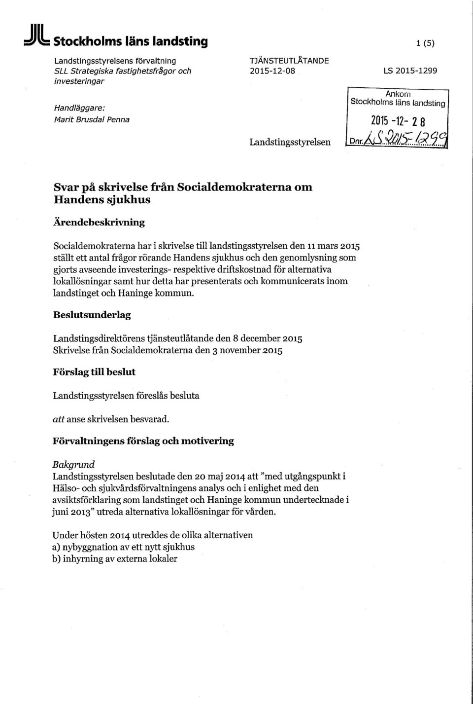 rörande Handens sjukhus och den genomlysning som gjorts avseende investerings- respektive driftskostnad för alternativa lokallösningar samt hur detta har presenterats och kommunicerats inom