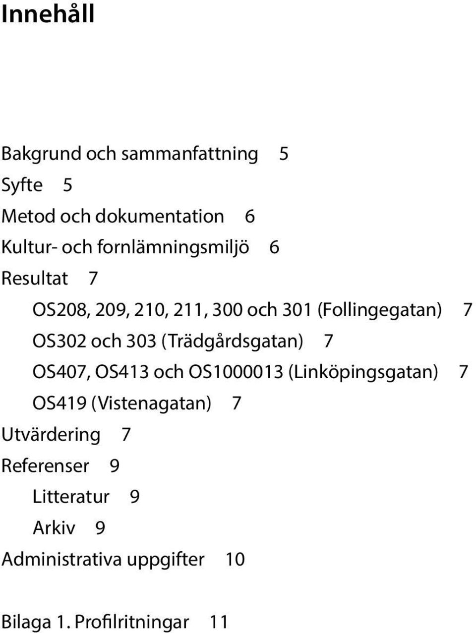 OS413 och OS1000013 (Linköpingsgatan) 7 OS419 (Vistenagatan) 7 Utvärdering 7 Referenser 9 Litteratur 9