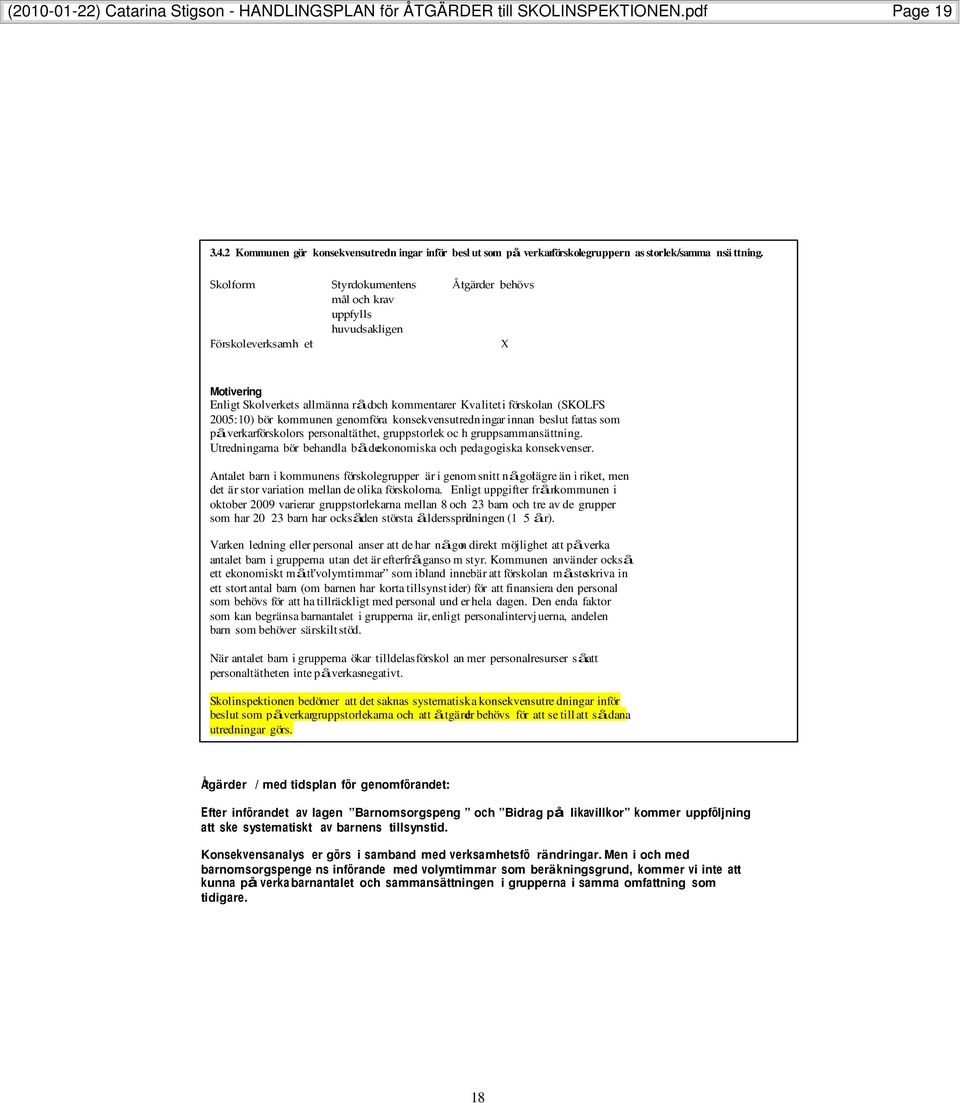 Förskoleverksamh et Styrdokumentens mål och krav uppfylls huvudsakligen Enligt Skolverkets allmänna råd och kommentarer Kvalitet i förskolan (SKOLFS 2005:10) bör kommunen genomföra