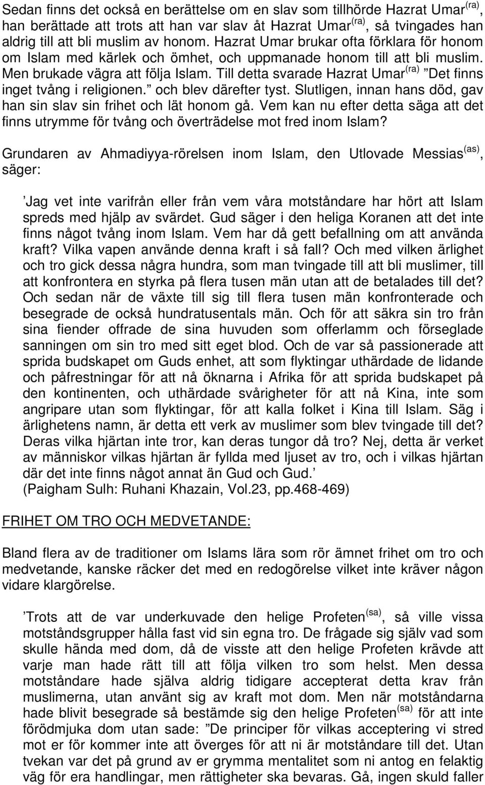 Till detta svarade Hazrat Umar (ra) Det finns inget tvång i religionen. och blev därefter tyst. Slutligen, innan hans död, gav han sin slav sin frihet och lät honom gå.