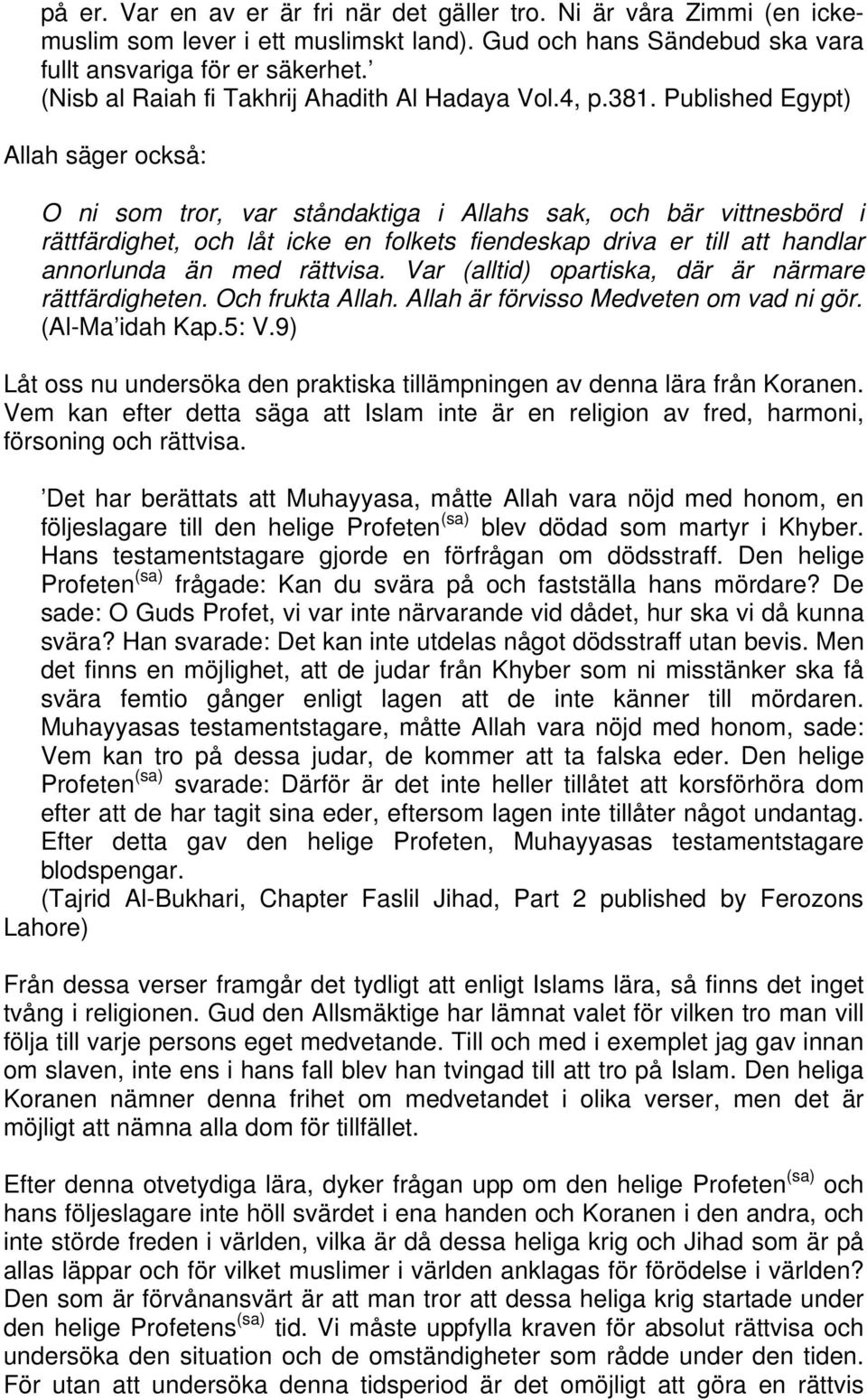 Published Egypt) Allah säger också: O ni som tror, var ståndaktiga i Allahs sak, och bär vittnesbörd i rättfärdighet, och låt icke en folkets fiendeskap driva er till att handlar annorlunda än med