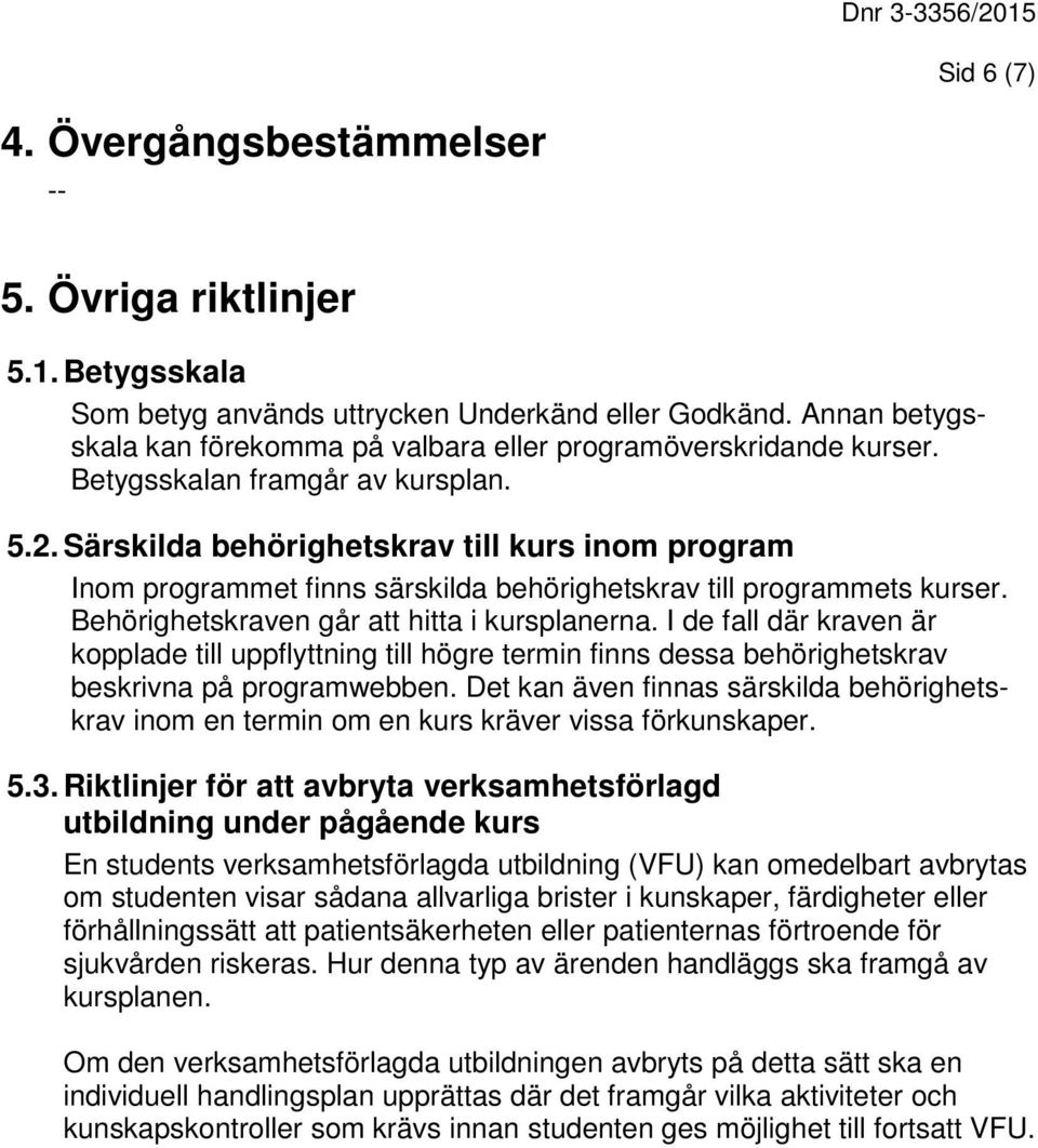 Särskilda behörighetskrav till kurs inom program Inom programmet finns särskilda behörighetskrav till programmets kurser. Behörighetskraven går att hitta i kursplanerna.