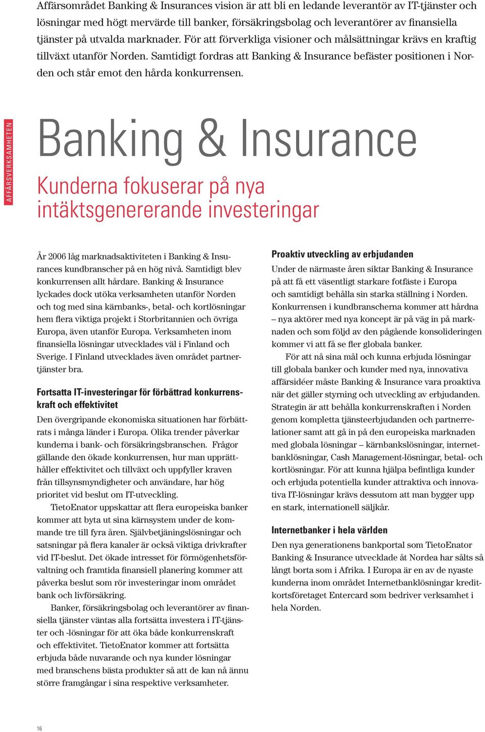 Samtidigt fordras att Banking & Insurance befäster positionen i Norden och står emot den hårda konkurrensen.