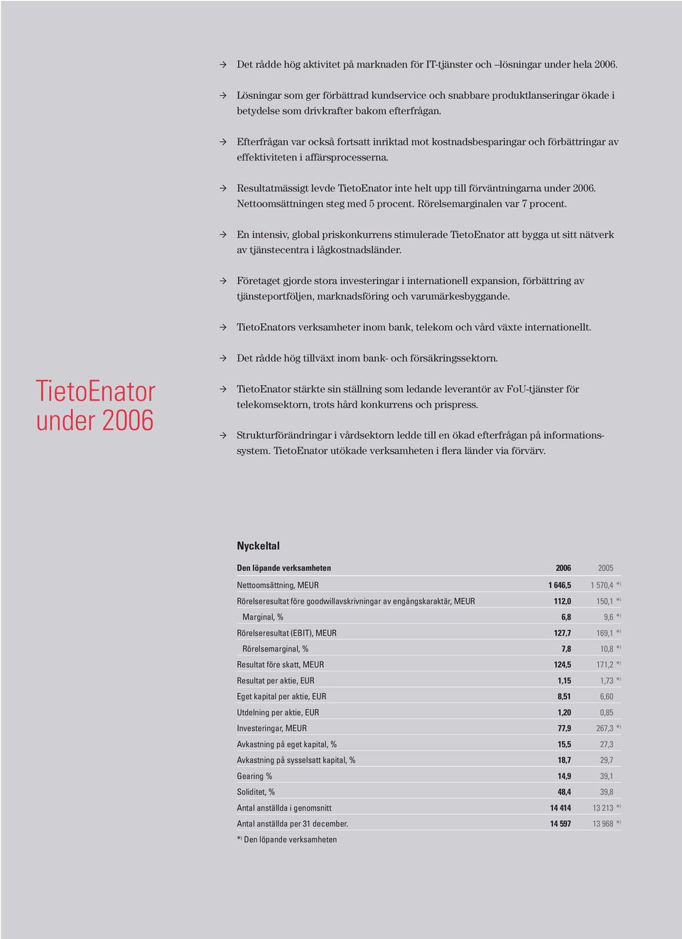 Efterfrågan var också fortsatt inriktad mot kostnadsbesparingar och förbättringar av effektiviteten i affärsprocesserna.