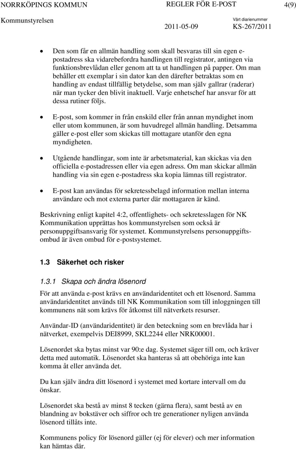 Om man behåller ett exemplar i sin dator kan den därefter betraktas som en handling av endast tillfällig betydelse, som man själv gallrar (raderar) när man tycker den blivit inaktuell.