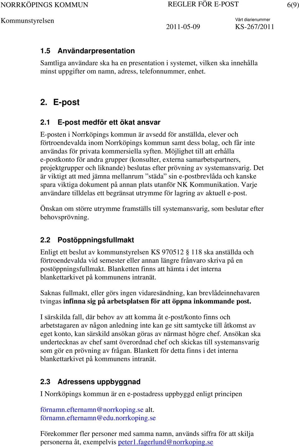 kommersiella syften. Möjlighet till att erhålla e-postkonto för andra grupper (konsulter, externa samarbetspartners, projektgrupper och liknande) beslutas efter prövning av systemansvarig.