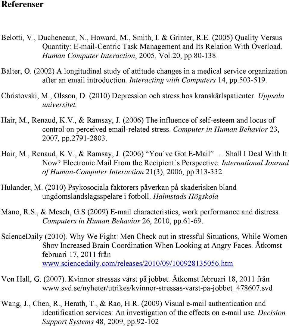 Interacting with Computers 14, pp.503-519. Christovski, M., Olsson, D. (2010) Depression och stress hos kranskärlspatienter. Uppsala universitet. Hair, M., Renaud, K.V., & Ramsay, J.