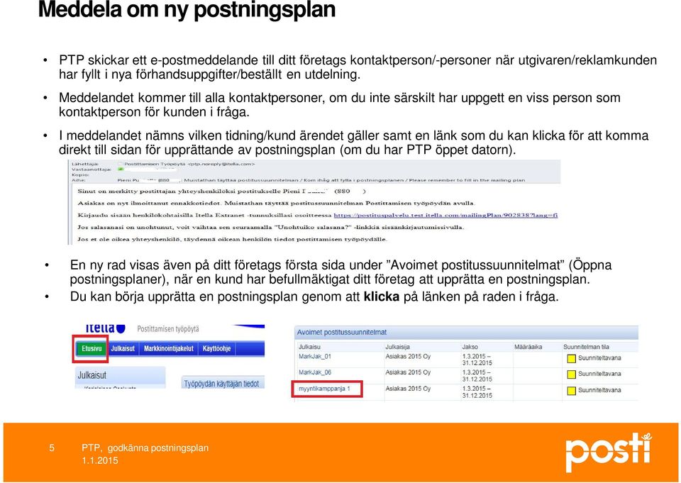 I meddelandet nämns vilken tidning/kund ärendet gäller samt en länk som du kan klicka för att komma direkt till sidan för upprättande av postningsplan (om du har PTP öppet datorn).