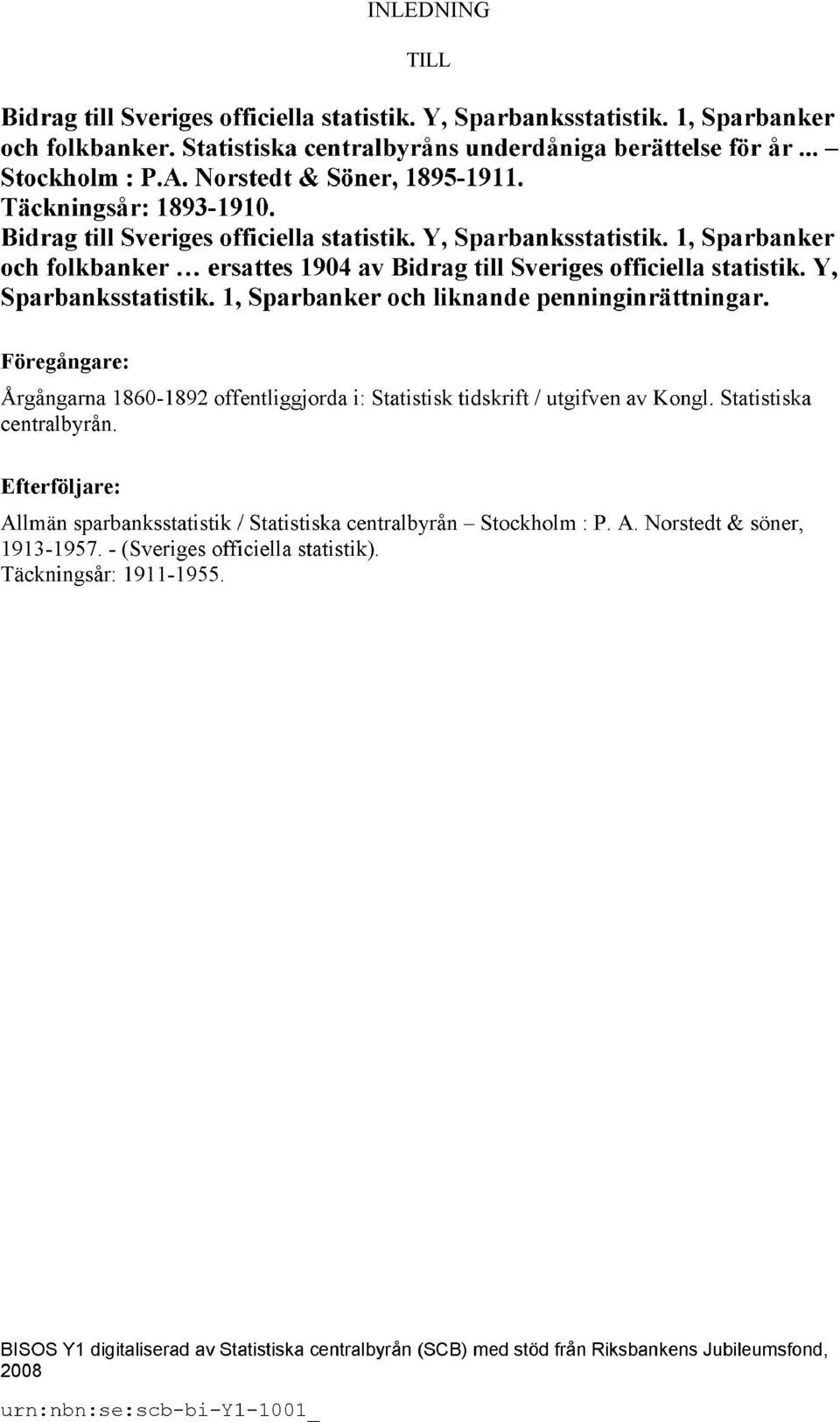 1, Sparbanker och folkbanker ersattes 1904 av Bidrag till Sveriges officiella statistik. Y, Sparbanksstatistik. 1, Sparbanker och liknande penninginrättningar.