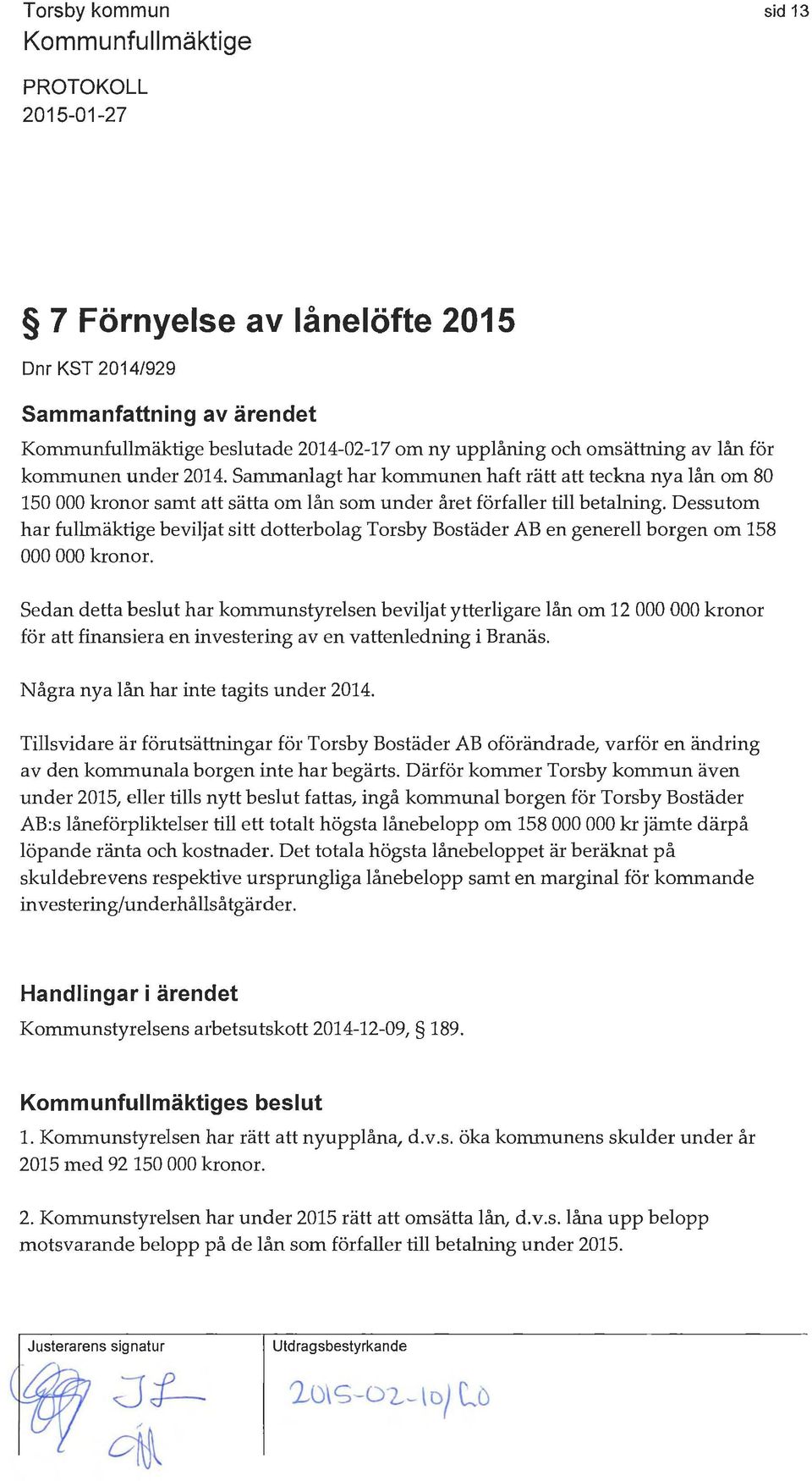 Dessutom har fullmäktige beviljat sitt dotterbolag Torsby Bostäder AB en generell borgen om 158 000 000 kronor.