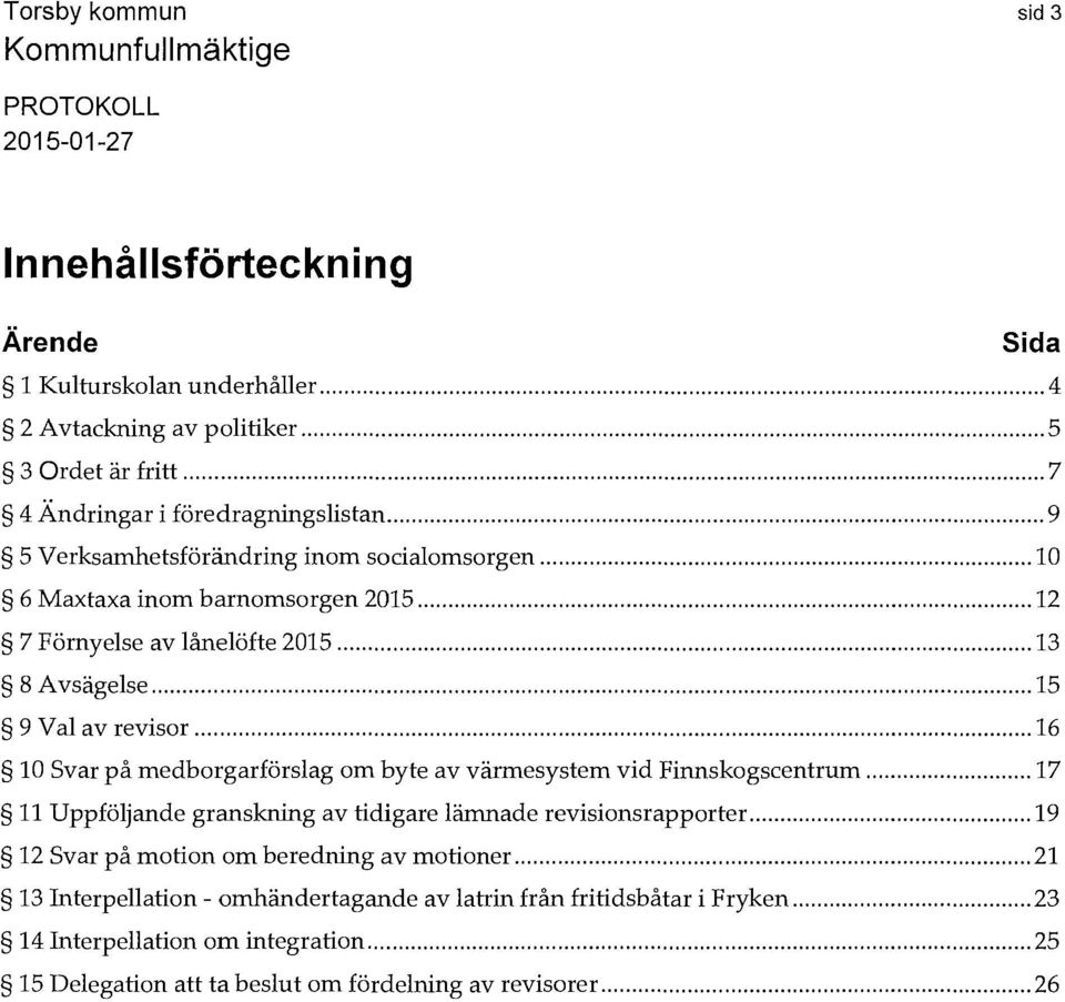 .. 16 lo Svar på medborgarförslag om byte av värmesystem vid Finnskogscentrum... 17 11 Uppföljande granskning av tidigare lämnade revisionsrapporter.