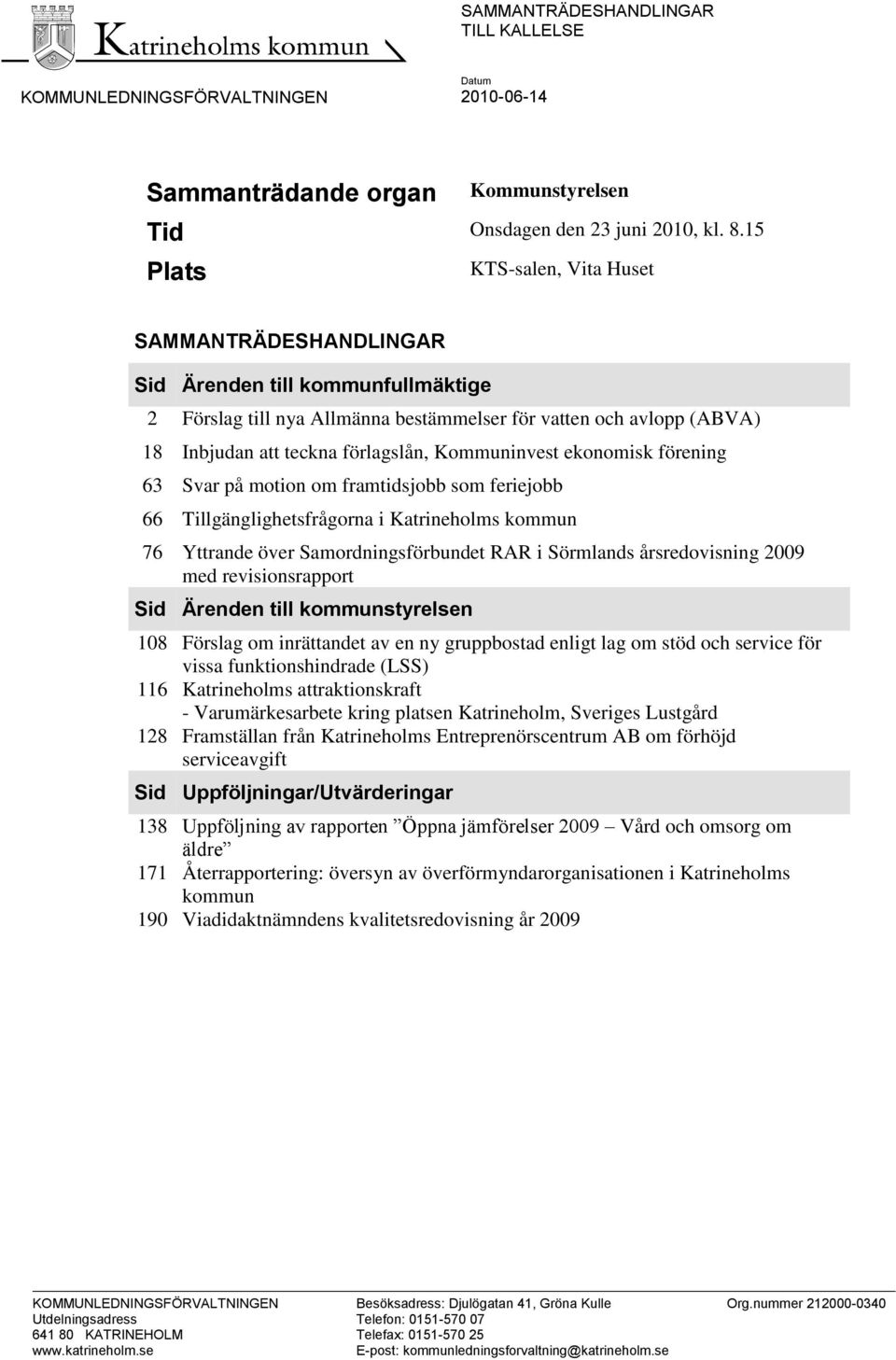 Kommuninvest ekonomisk förening 63 Svar på motion om framtidsjobb som feriejobb 66 Tillgänglighetsfrågorna i Katrineholms kommun 76 Yttrande över Samordningsförbundet RAR i Sörmlands årsredovisning