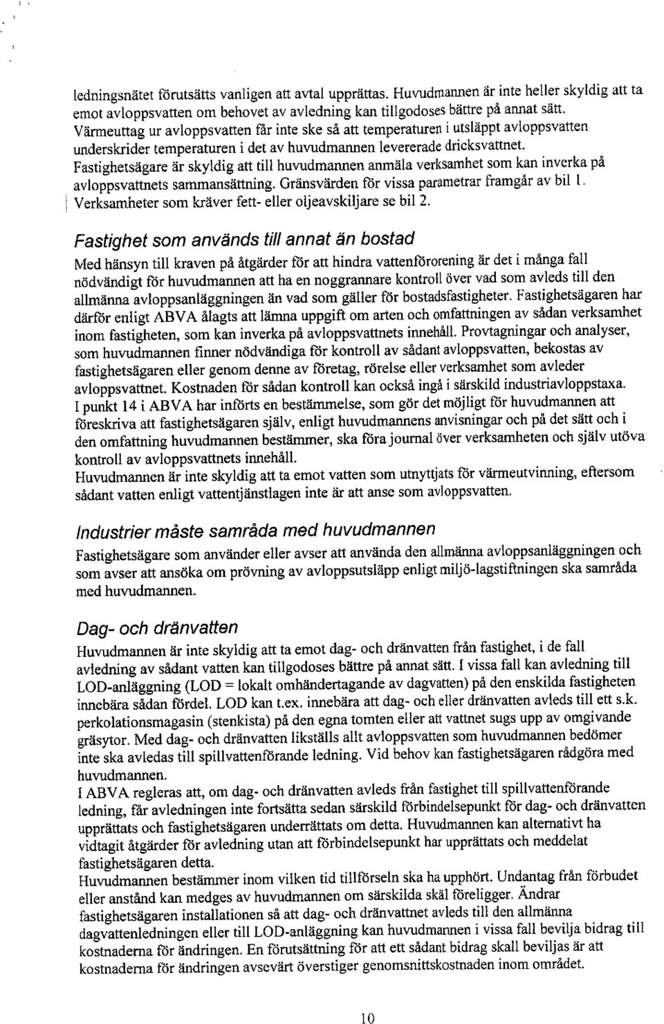 Fastighetsägare är skyldig att till huvudmannen anmäla verksamhet som kan inverka på avloppsvattnets sammansättning. Gränsvärden för vissa parametrar framgår av bil I.