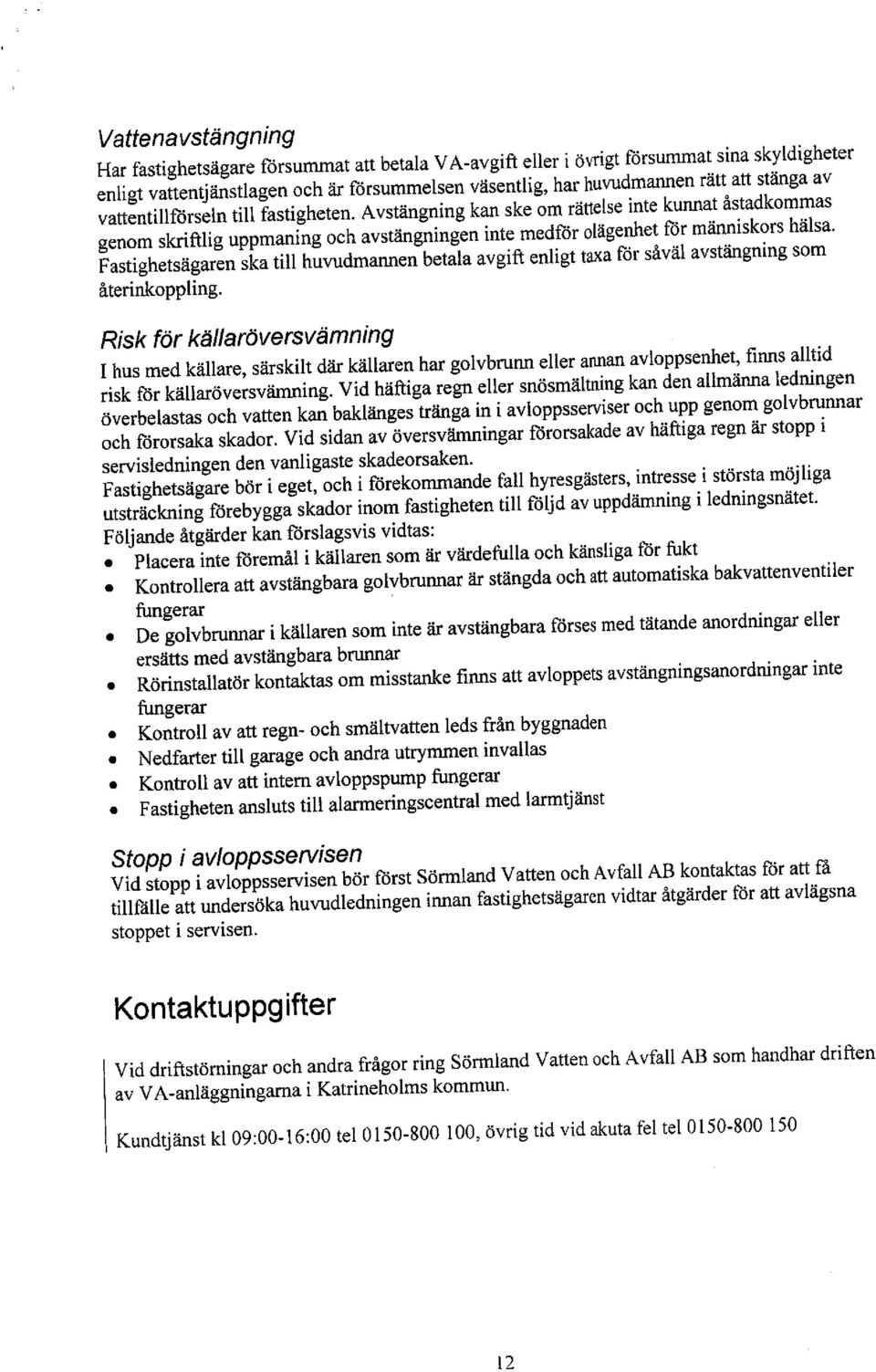 Fastighetsägaren ska till huvudmanen betala avgift enligt taxa för såväl avstängning som återinkoppling.