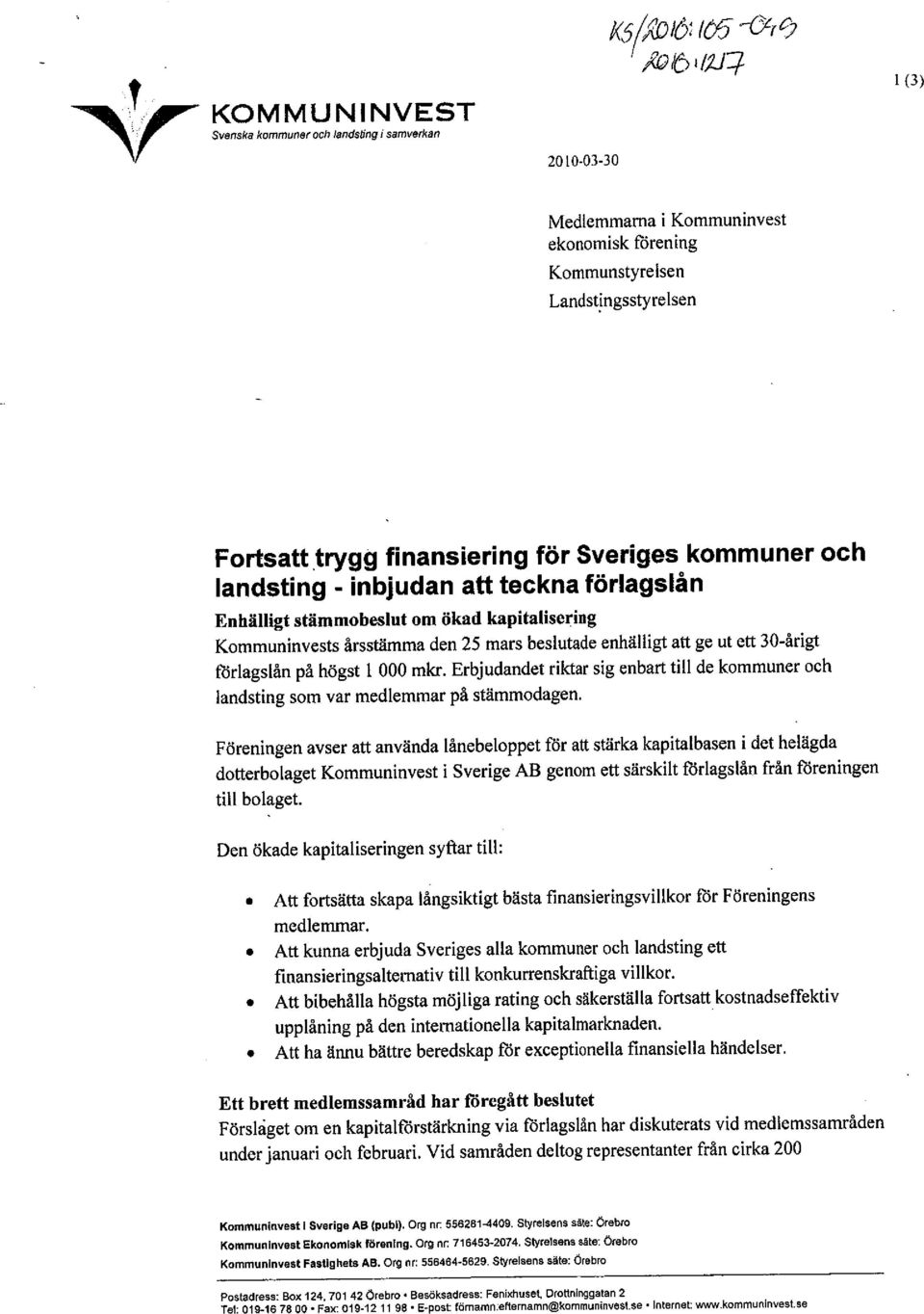 förlagslån Enhällgt stämmobeslut om ökad kapitalisering Kommuninvests årsstämma den 25 mars beslutade enhällgt att ge ut ett 30-årigt förlagslån på högst I 000 mkr.