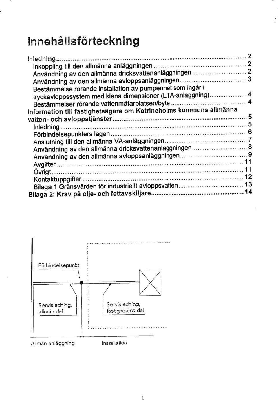 .. 4 Information til fastighetsägare om Katrineholms kommuns allmänna vatten- och avloppstjänster...5 Inledning... 5 Förbindelsepunkters lägen..................6 Anslutning till den allmänna VA-anläggningen.