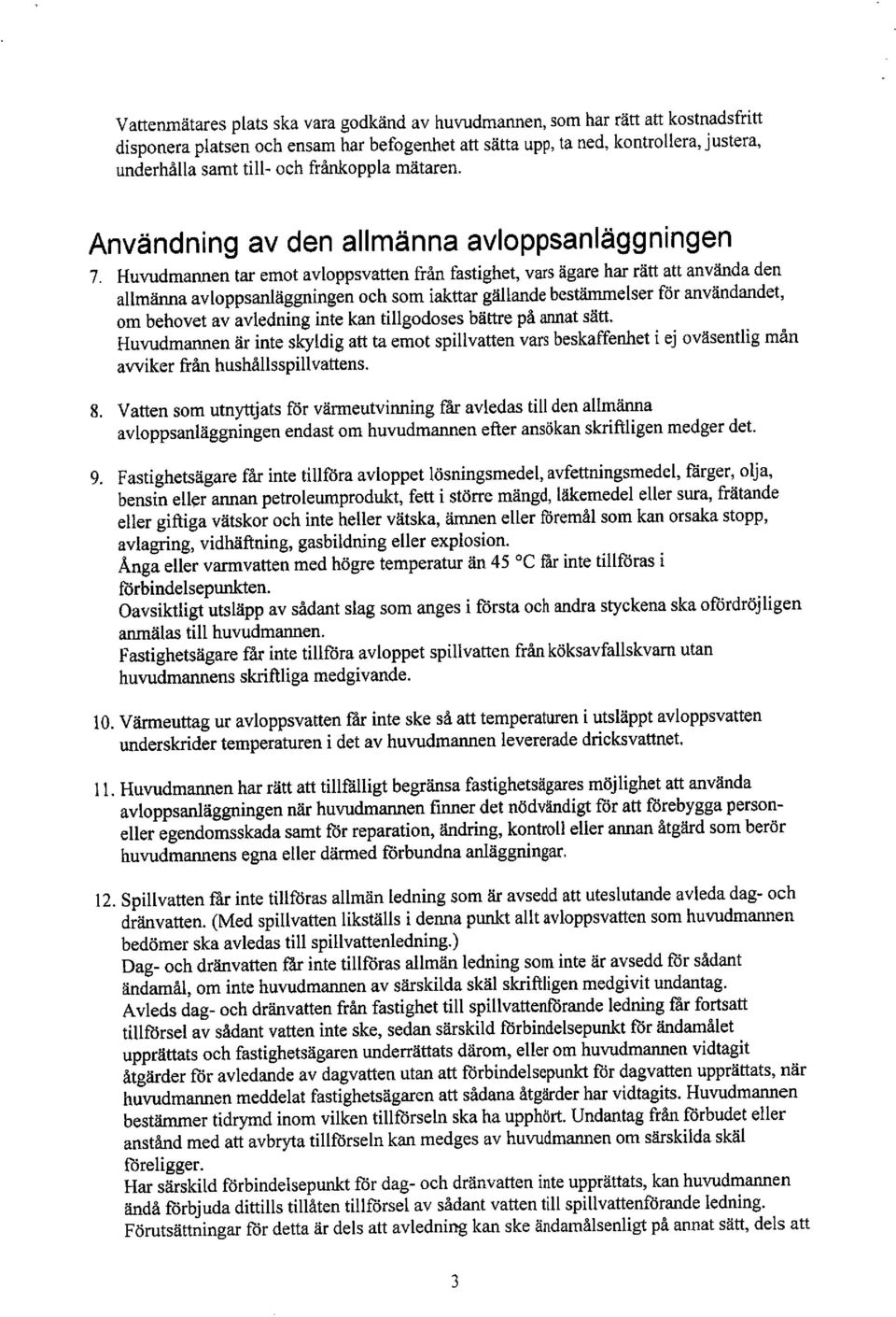 Huvudmannen tar emot avloppsvatten från fastighet, vars ägare har rätt att använda den allmäna avloppsanläggningen och som iakttar gällande bestämelser för användandet, om behovet av avledning inte