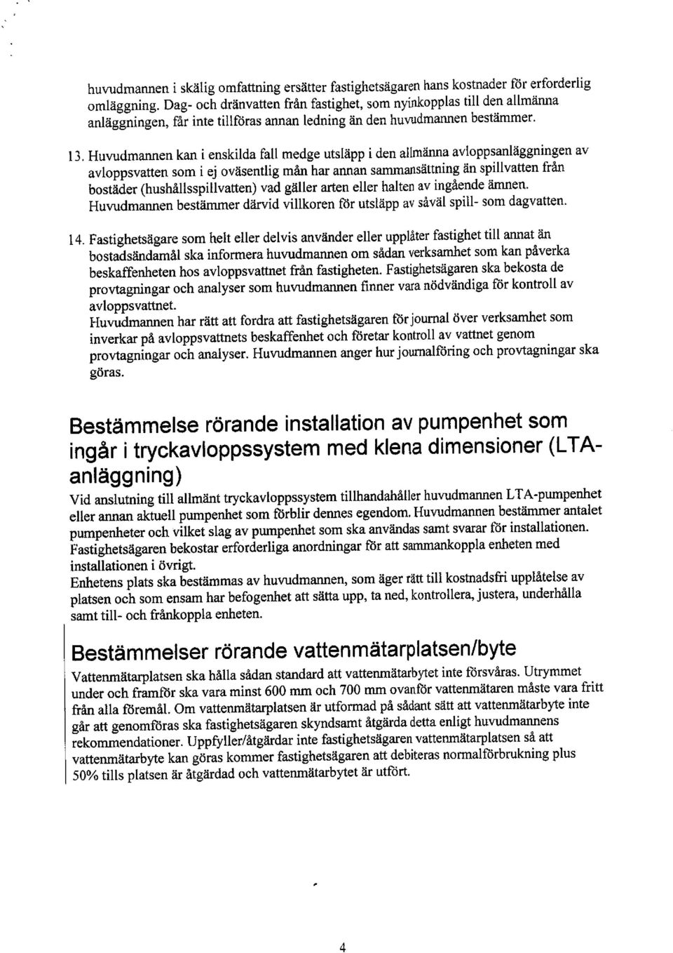 Huvudmanen kan i enskilda fall medge utsläpp i den allmäna avloppsanläggningen av avloppsvatten som i ej oväsentlig mån har anan samansättning än spillvatten från bostäder (hushållsspilvatten) vad