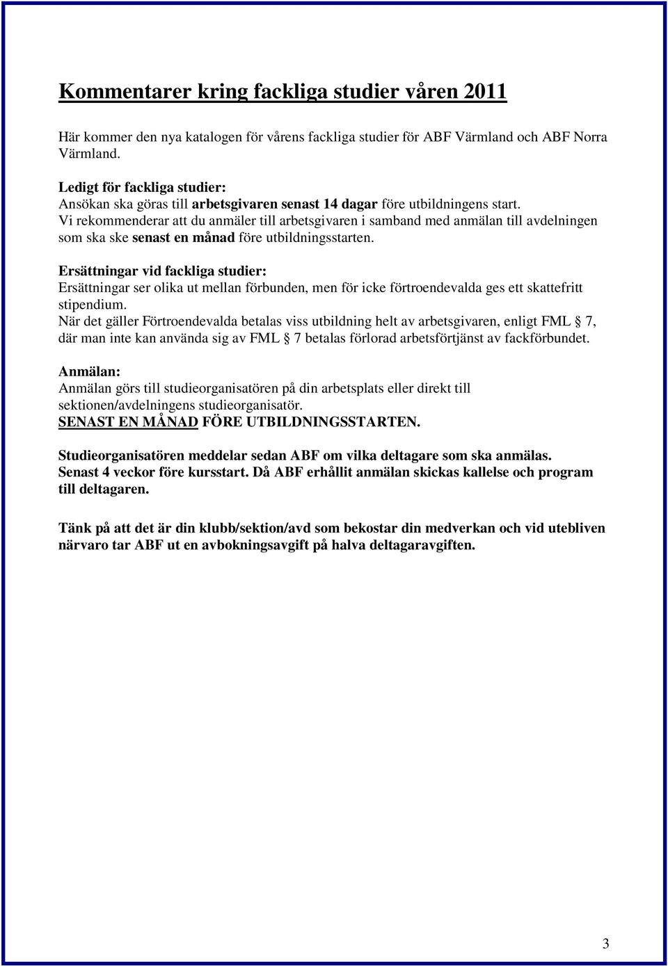 Vi rekommenderar att du anmäler till arbetsgivaren i samband med anmälan till avdelningen som ska ske senast en månad före utbildningsstarten.