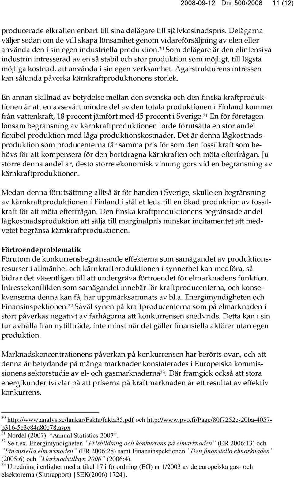 30 Som delägare är den elintensiva industrin intresserad av en så stabil och stor produktion som möjligt, till lägsta möjliga kostnad, att använda i sin egen verksamhet.