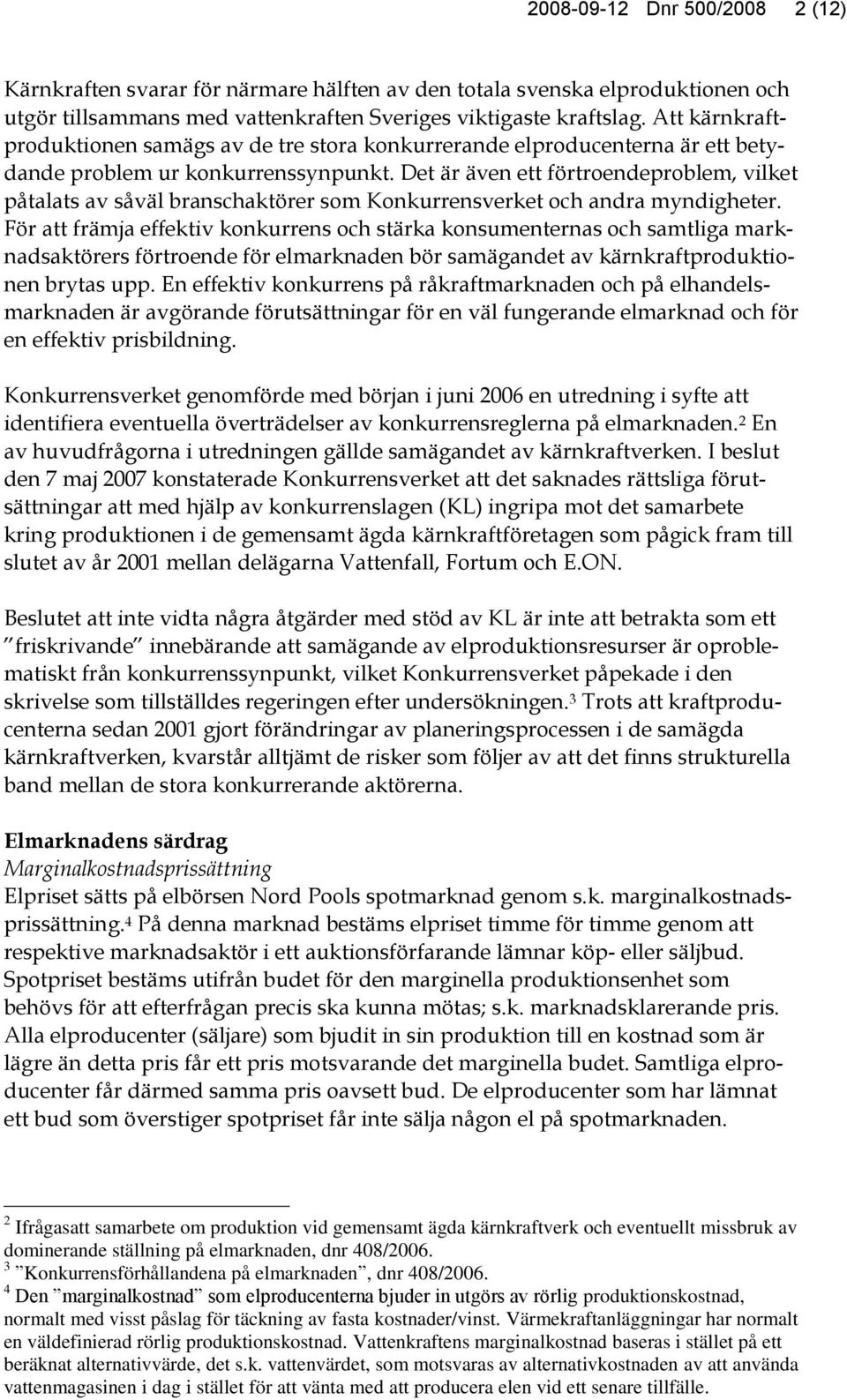 Det är även ett förtroendeproblem, vilket påtalats av såväl branschaktörer som Konkurrensverket och andra myndigheter.