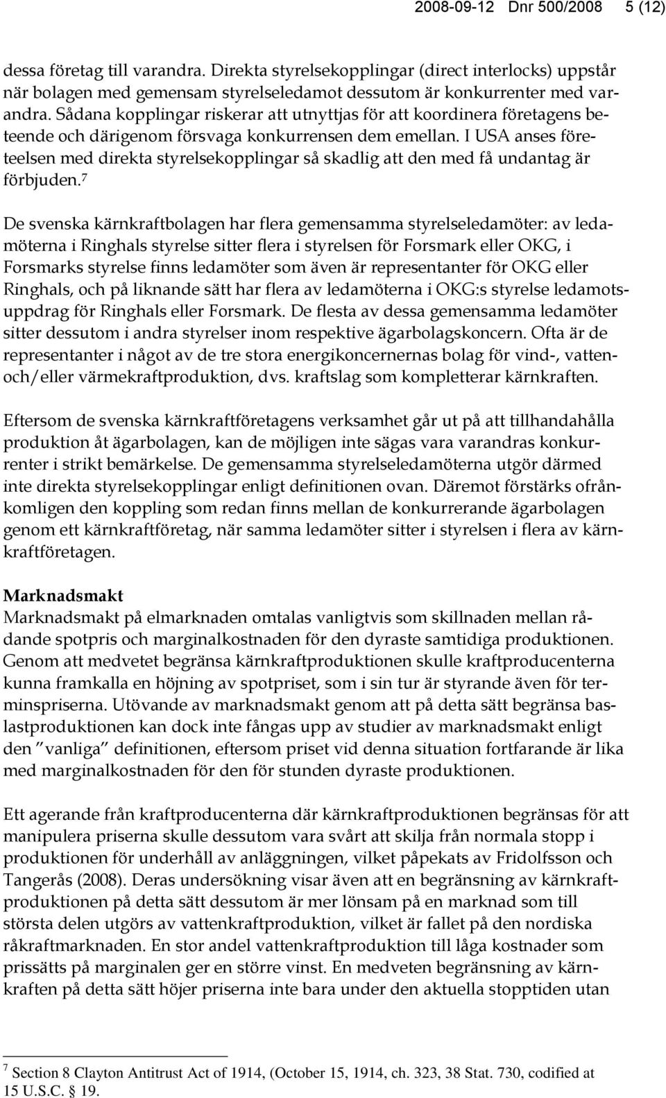 I USA anses företeelsen med direkta styrelsekopplingar så skadlig att den med få undantag är förbjuden.