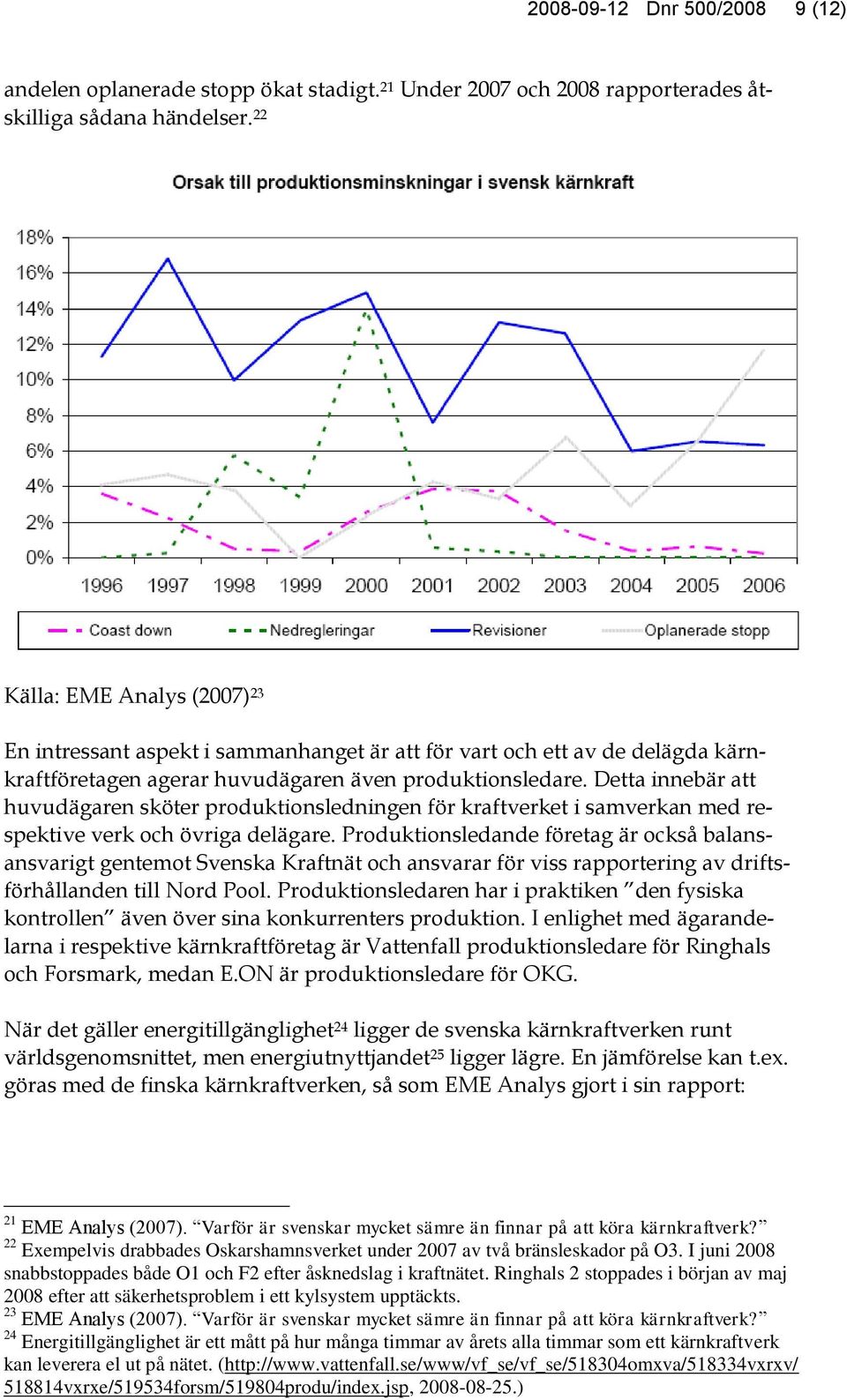 Detta innebär att huvudägaren sköter produktionsledningen för kraftverket i samverkan med respektive verk och övriga delägare.